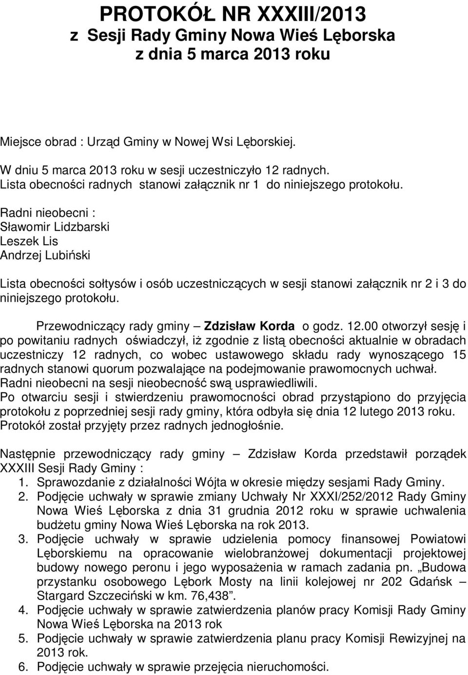 Radni nieobecni : awomir Lidzbarski Leszek Lis Andrzej Lubi ski Lista obecno ci so tysów i osób uczestnicz cych w sesji stanowi za cznik nr 2 i 3 do niniejszego protoko u.