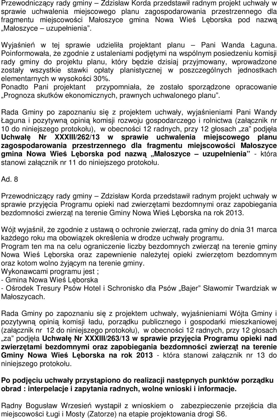Poinformowa a, e zgodnie z ustaleniami podj tymi na wspólnym posiedzeniu komisji rady gminy do projektu planu, który b dzie dzisiaj przyjmowany, wprowadzone zosta y wszystkie stawki op aty