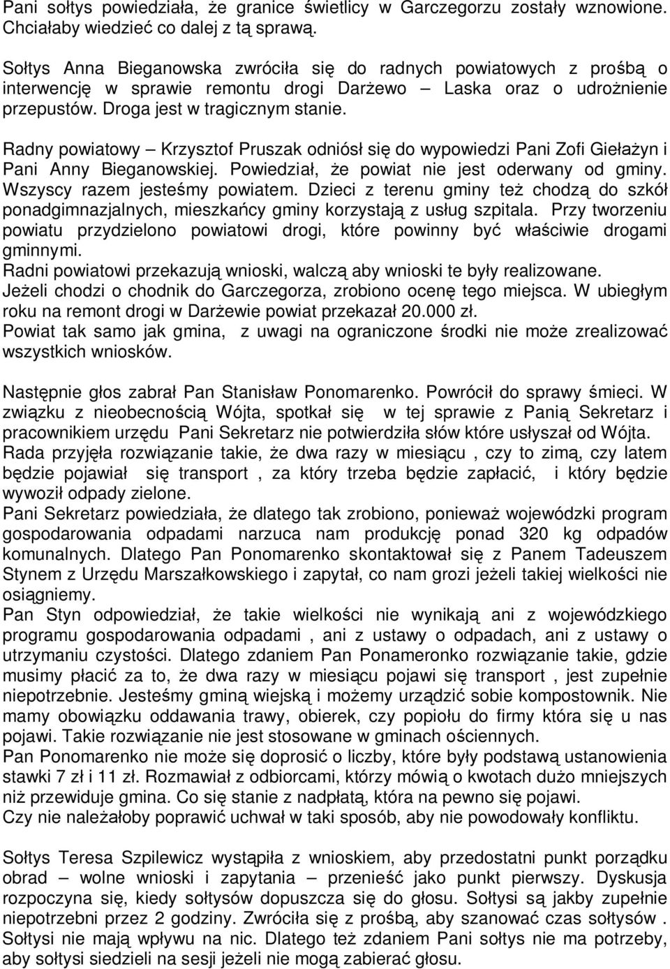 Radny powiatowy Krzysztof Pruszak odniós si do wypowiedzi Pani Zofi Gie yn i Pani Anny Bieganowskiej. Powiedzia, e powiat nie jest oderwany od gminy. Wszyscy razem jeste my powiatem.