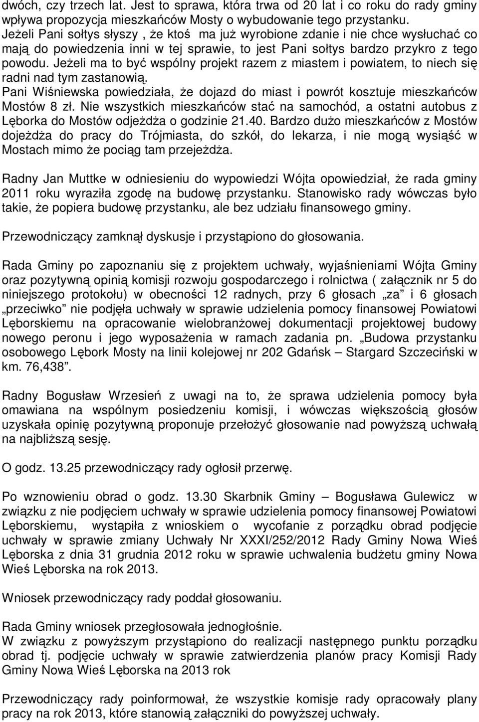 Je eli ma to by wspólny projekt razem z miastem i powiatem, to niech si radni nad tym zastanowi. Pani Wi niewska powiedzia a, e dojazd do miast i powrót kosztuje mieszka ców Mostów 8 z.