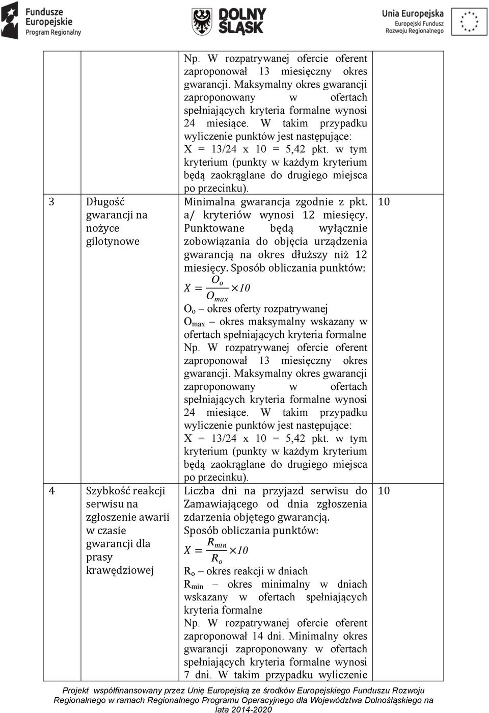 a/ kryteriów wynosi 12 miesięcy. Punktowane będą wyłącznie zobowiązania do objęcia urządzenia gwarancją na okres dłuższy niż 12 miesięcy.