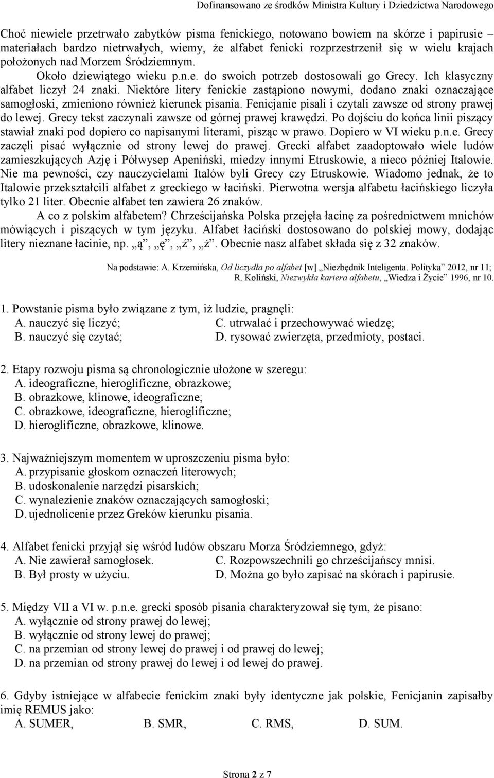 Niektóre litery fenickie zastąpiono nowymi, dodano znaki oznaczające samogłoski, zmieniono również kierunek pisania. Fenicjanie pisali i czytali zawsze od strony prawej do lewej.