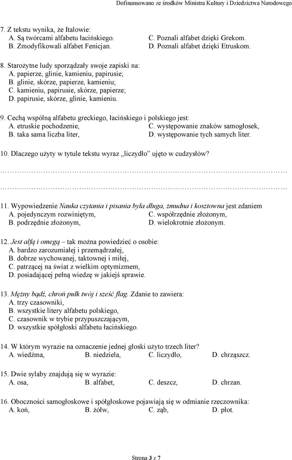 papirusie, skórze, glinie, kamieniu. 9. Cechą wspólną alfabetu greckiego, łacińskiego i polskiego jest: A. etruskie pochodzenie, C. występowanie znaków samogłosek, B. taka sama liczba liter, D.