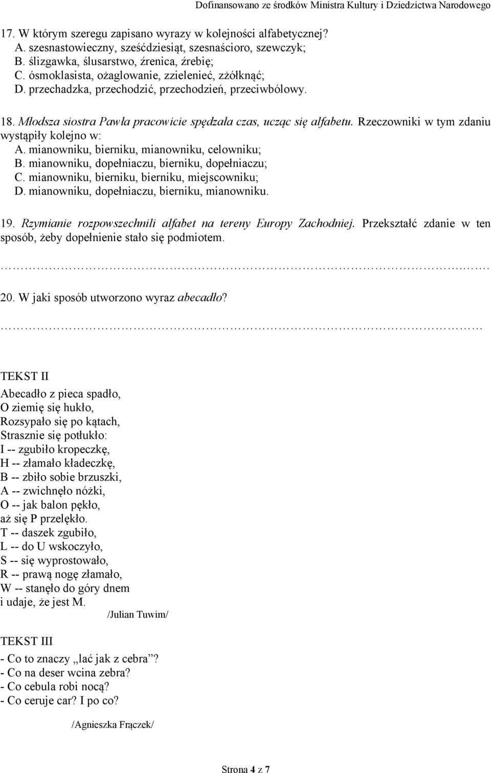 Rzeczowniki w tym zdaniu wystąpiły kolejno w: A. mianowniku, bierniku, mianowniku, celowniku; B. mianowniku, dopełniaczu, bierniku, dopełniaczu; C. mianowniku, bierniku, bierniku, miejscowniku; D.