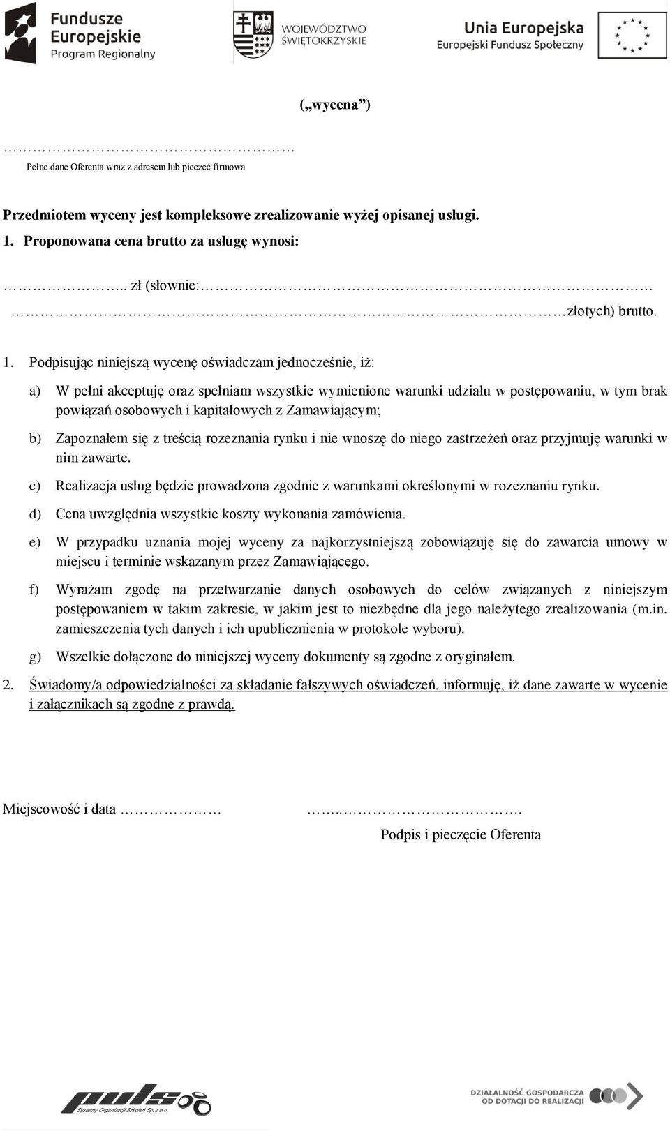 Podpisując niniejszą wycenę oświadczam jednocześnie, iż: a) W pełni akceptuję oraz spełniam wszystkie wymienione warunki udziału w postępowaniu, w tym brak powiązań osobowych i kapitałowych z