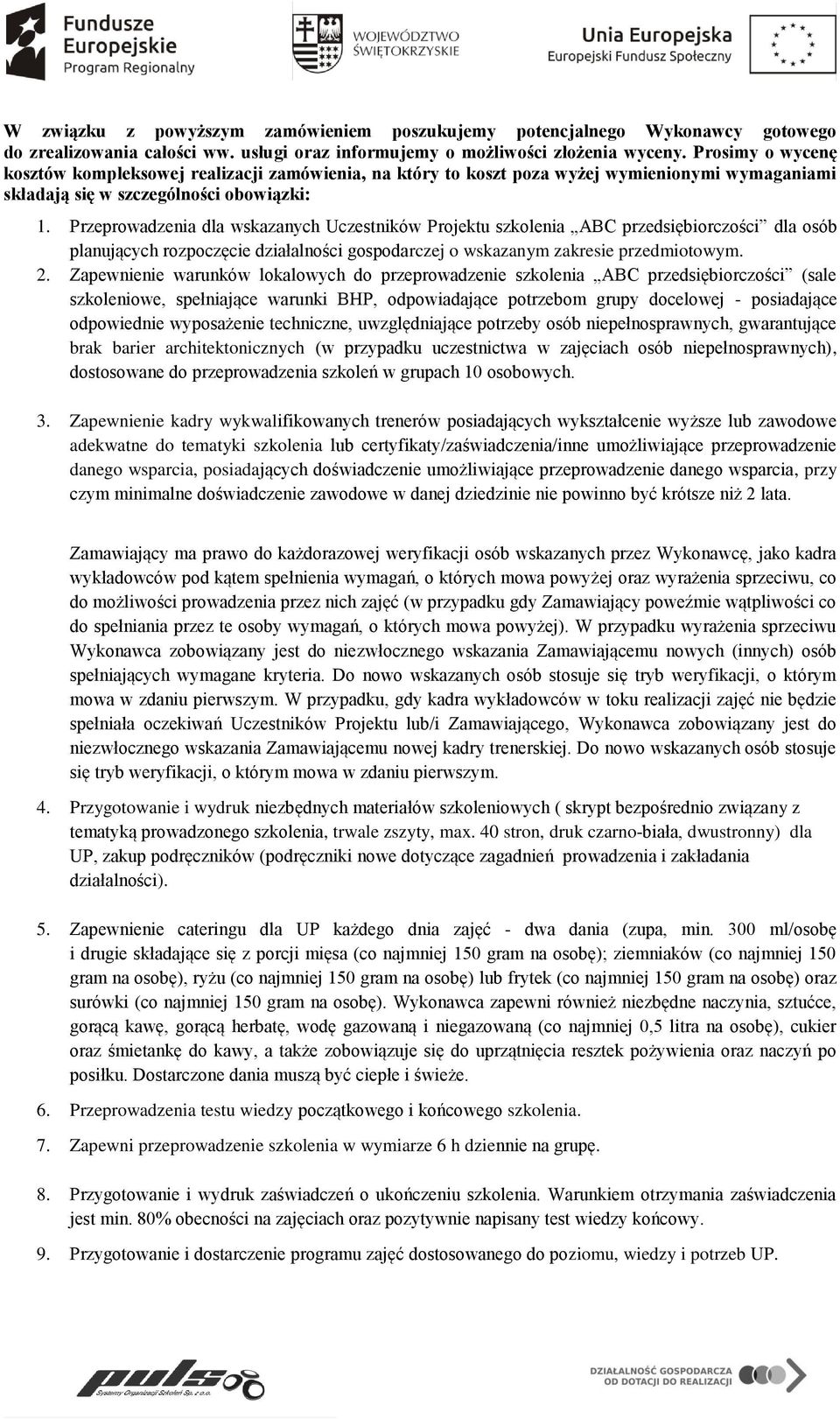 Przeprowadzenia dla wskazanych Uczestników Projektu szkolenia ABC przedsiębiorczości dla osób planujących rozpoczęcie działalności gospodarczej o wskazanym zakresie przedmiotowym. 2.