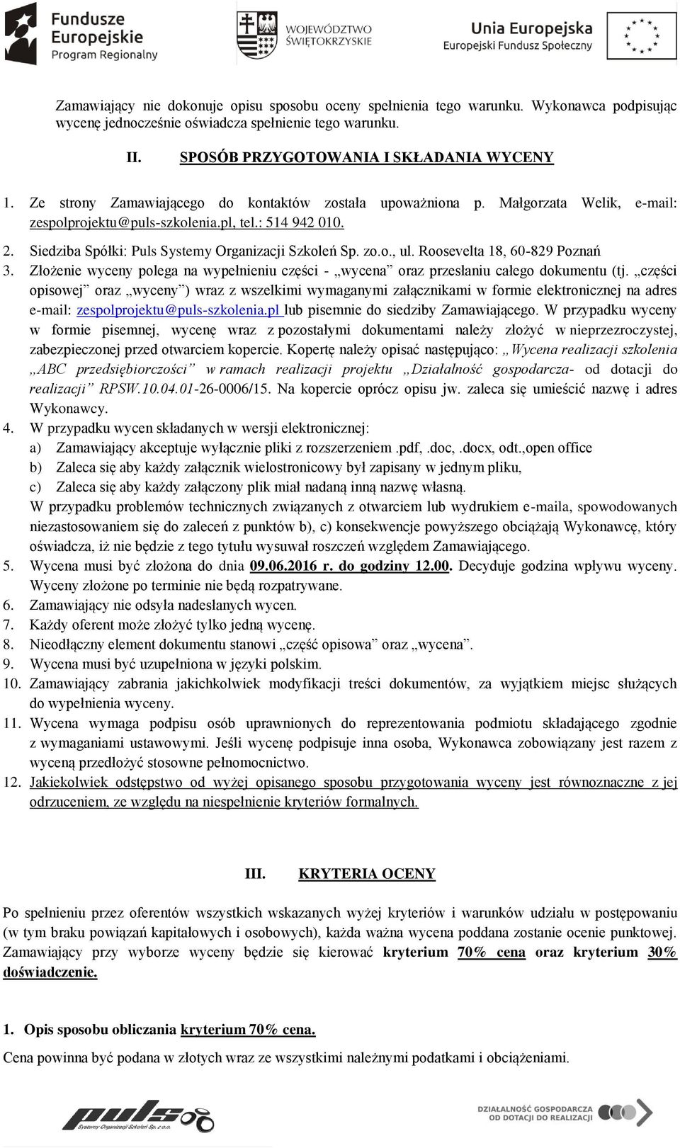 części opisowej oraz wyceny ) wraz z wszelkimi wymaganymi załącznikami w formie elektronicznej na adres e-mail: zespolprojektu@puls-szkolenia.pl lub pisemnie do siedziby Zamawiającego.