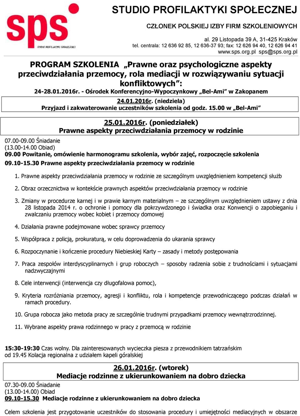 00-09.00 Śniadanie (13.00-14.00 Obiad) 09.00 Powitanie, omówienie harmonogramu szkolenia, wybór zajęć, rozpoczęcie szkolenia 09.10-15.30 Prawne aspekty przeciwdziałania przemocy w rodzinie 1.