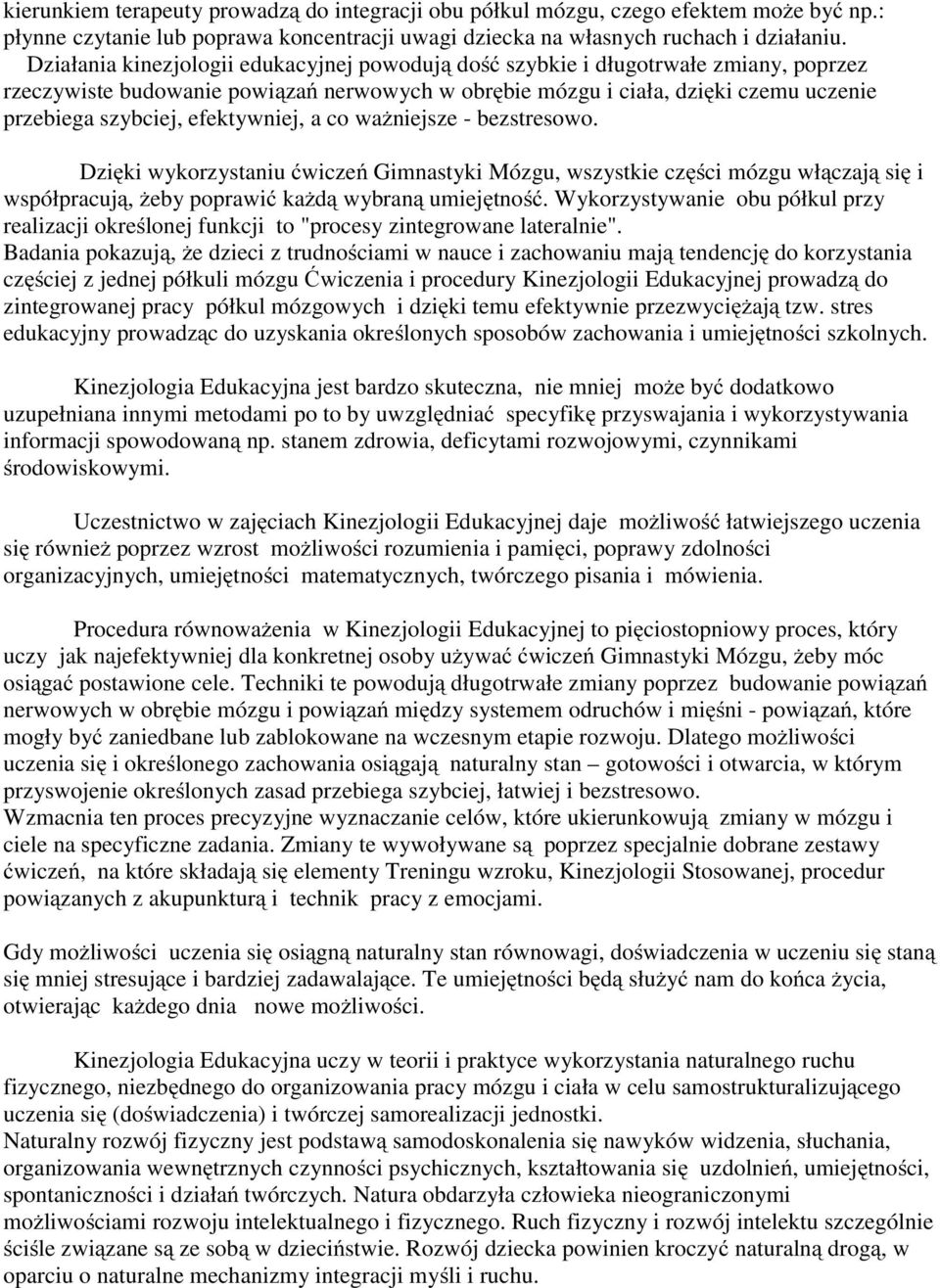 efektywniej, a co ważniejsze - bezstresowo. Dzięki wykorzystaniu ćwiczeń Gimnastyki Mózgu, wszystkie części mózgu włączają się i współpracują, żeby poprawić każdą wybraną umiejętność.