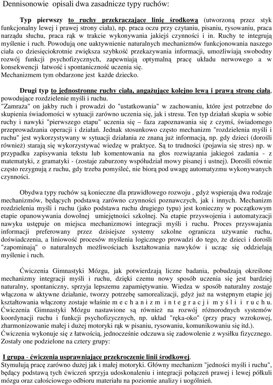 Powodują one uaktywnienie naturalnych mechanizmów funkcjonowania naszego ciała co dziesięciokrotnie zwiększa szybkość przekazywania informacji, umożliwiają swobodny rozwój funkcji psychofizycznych,