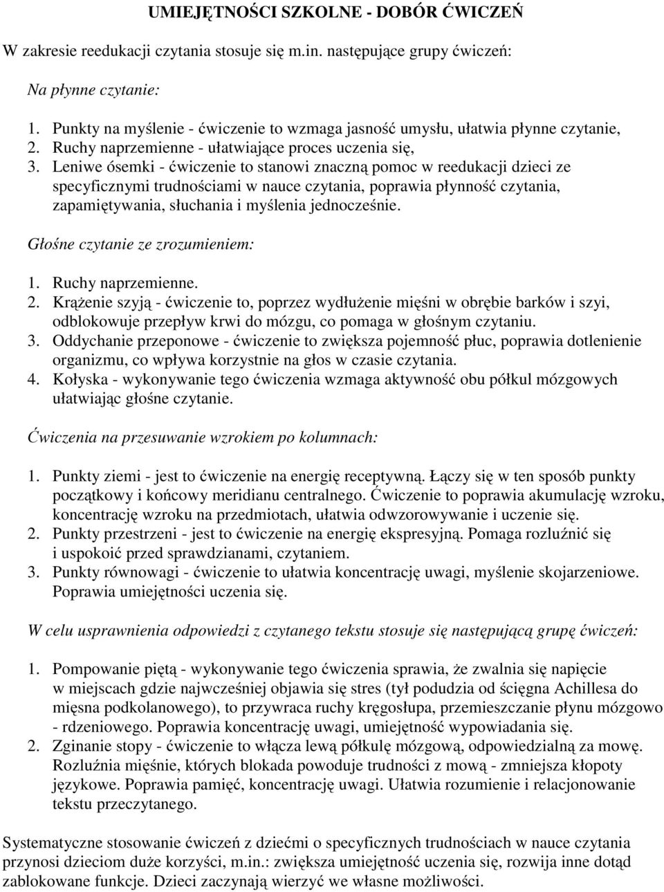 Leniwe ósemki - ćwiczenie to stanowi znaczną pomoc w reedukacji dzieci ze specyficznymi trudnościami w nauce czytania, poprawia płynność czytania, zapamiętywania, słuchania i myślenia jednocześnie.