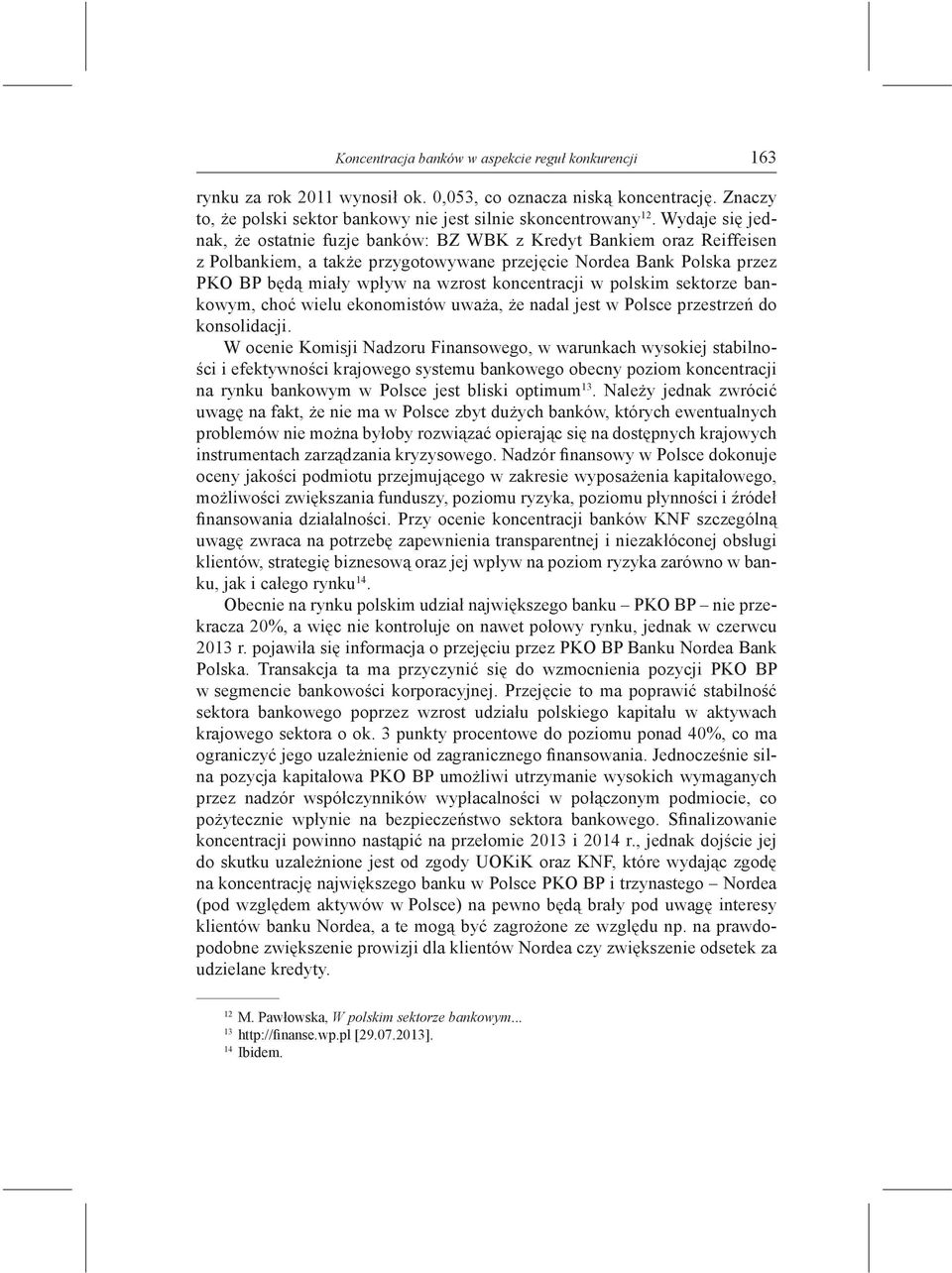 koncentracji w polskim sektorze bankowym, choć wielu ekonomistów uważa, że nadal jest w Polsce przestrzeń do konsolidacji.