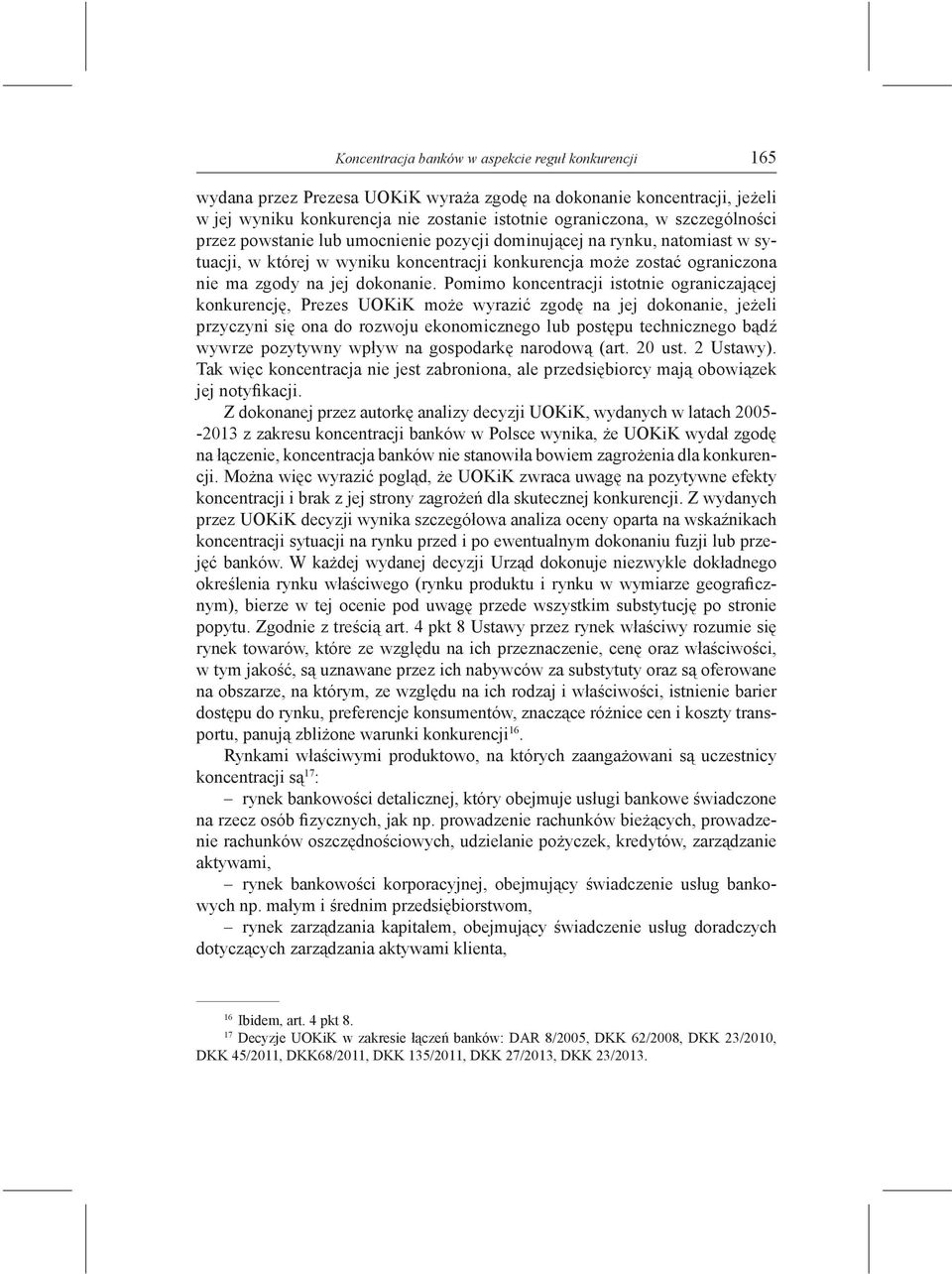 Pomimo koncentracji istotnie ograniczającej konkurencję, Prezes UOKiK może wyrazić zgodę na jej dokonanie, jeżeli przyczyni się ona do rozwoju ekonomicznego lub postępu technicznego bądź wywrze