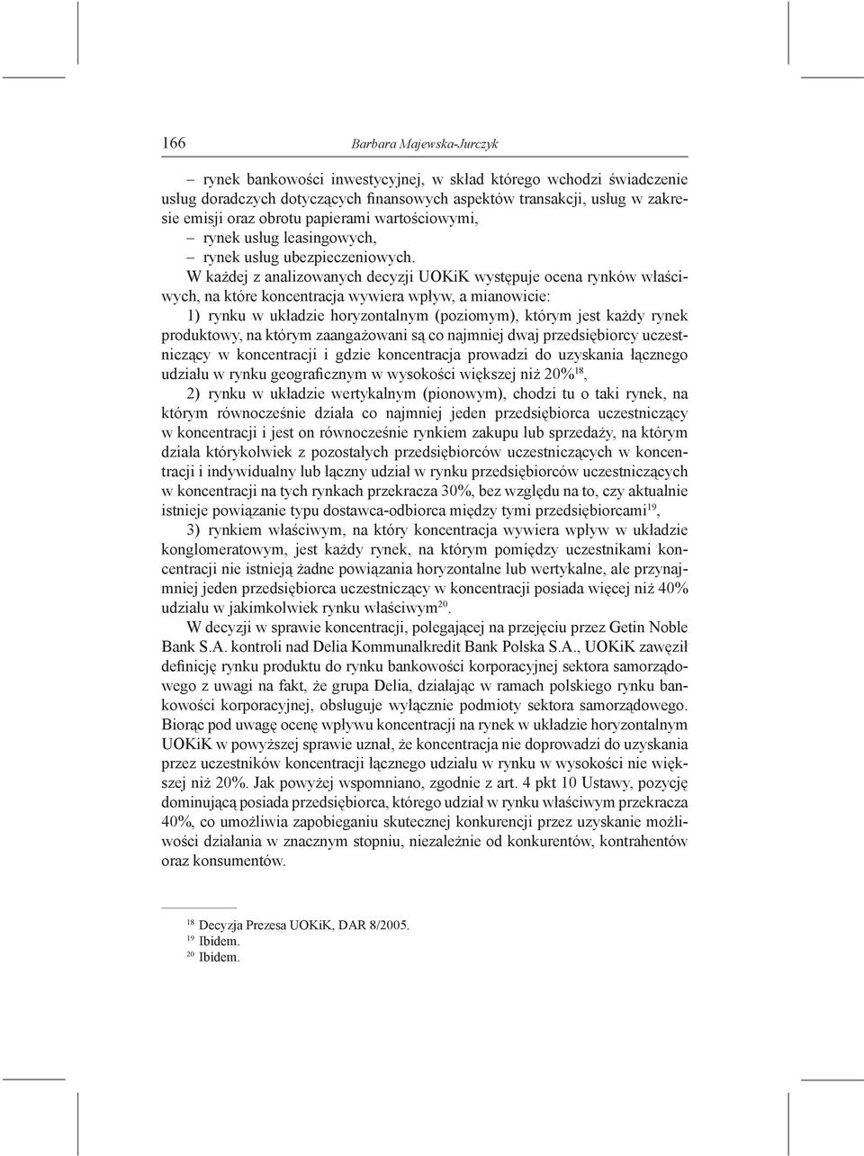 W każdej z analizowanych decyzji UOKiK występuje ocena rynków właściwych, na które koncentracja wywiera wpływ, a mianowicie: 1) rynku w układzie horyzontalnym (poziomym), którym jest każdy rynek