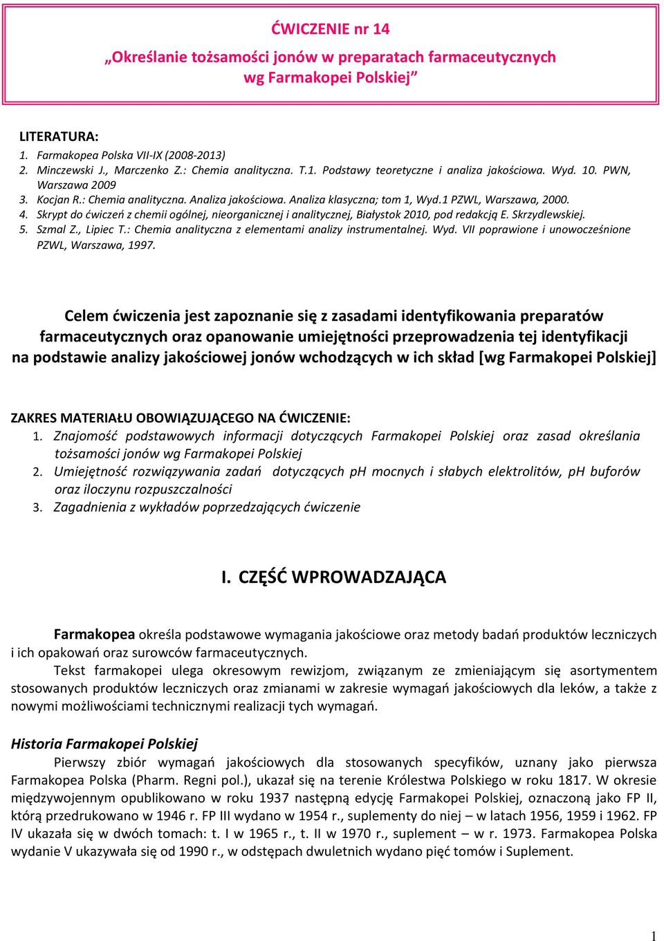 1 PZWL, Warszawa, 2000. 4. Skrypt do ćwiczeń z chemii ogólnej, nieorganicznej i analitycznej, Białystok 2010, pod redakcją E. Skrzydlewskiej. 5. Szmal Z., Lipiec T.
