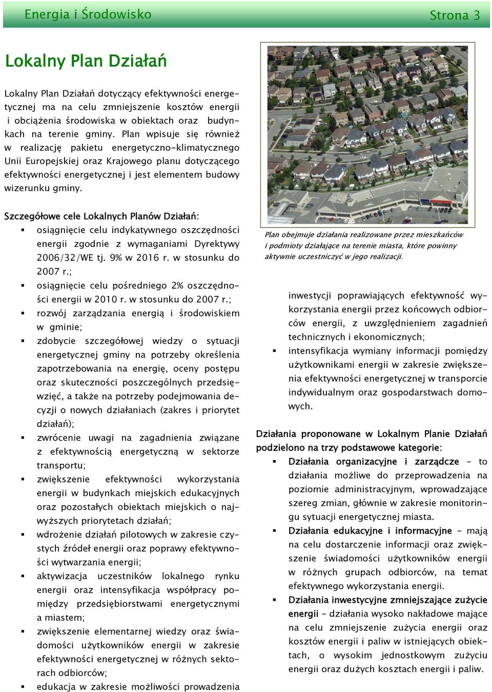 Plan wpisuje się również w realizację pakietu energetyczno-klimatycznego Unii Europejskiej oraz Krajowego planu dotyczącego efektywności energetycznej i jest elementem budowy wizerunku gminy.