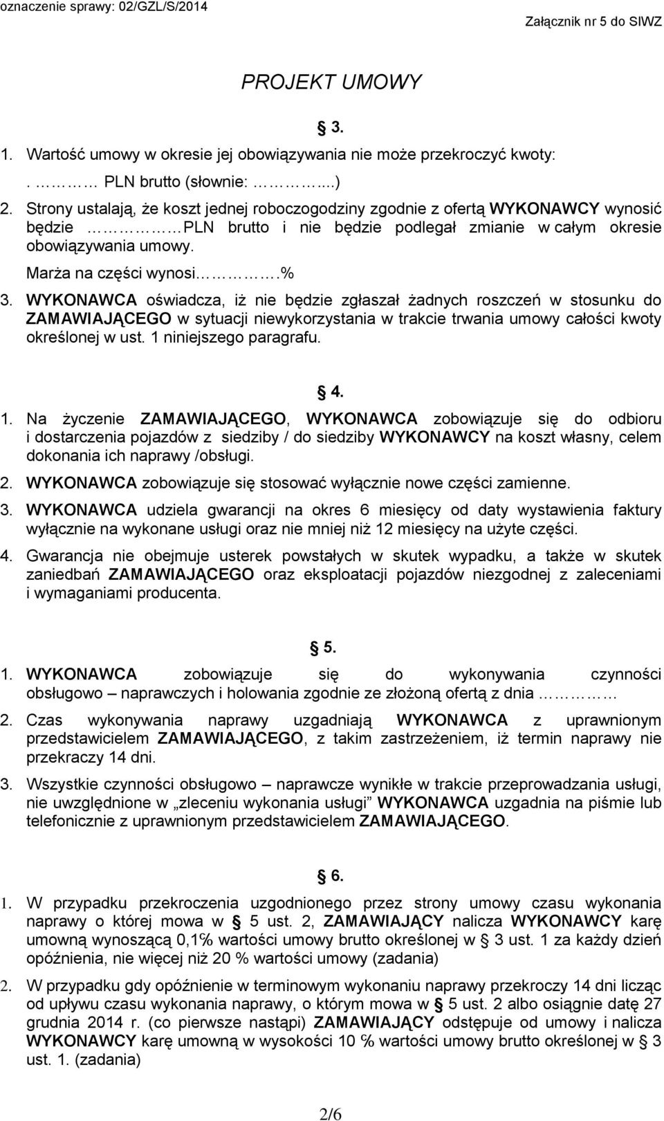 WYKONAWCA oświadcza, iż nie będzie zgłaszał żadnych roszczeń w stosunku do ZAMAWIAJĄCEGO w sytuacji niewykorzystania w trakcie trwania umowy całości kwoty określonej w ust. 1 niniejszego paragrafu. 4.