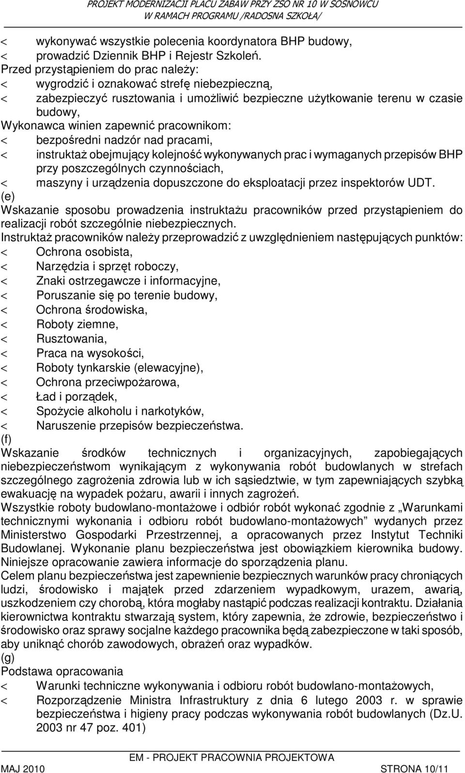 pracownikom: < bezpośredni nadzór nad pracami, < instruktaż obejmujący kolejność wykonywanych prac i wymaganych przepisów BHP przy poszczególnych czynnościach, < maszyny i urządzenia dopuszczone do