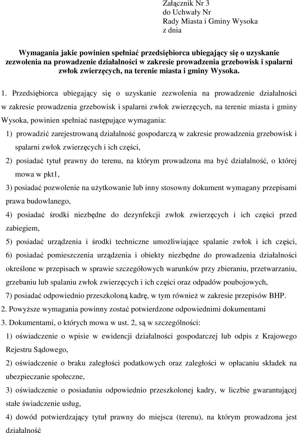 Przedsiębiorca ubiegający się o uzyskanie zezwolenia na prowadzenie działalności w zakresie prowadzenia grzebowisk i spalarni zwłok zwierzęcych, na terenie miasta i gminy Wysoka, powinien spełniać