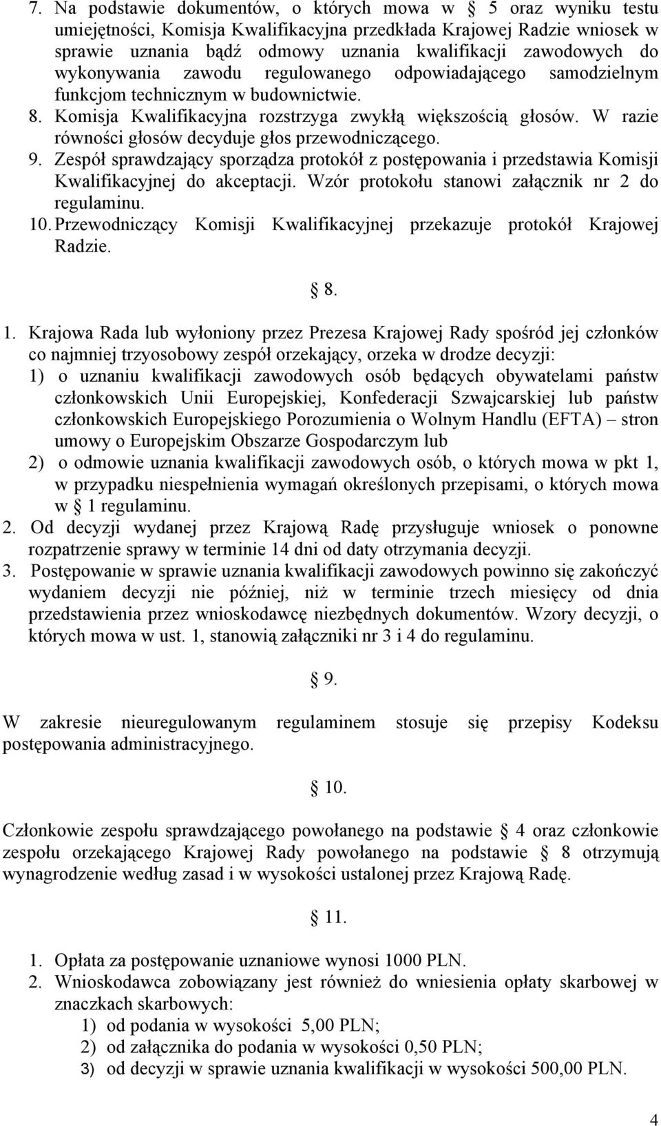 W razie równości głosów decyduje głos przewodniczącego. 9. Zespół sprawdzający sporządza protokół z postępowania i przedstawia Komisji Kwalifikacyjnej do akceptacji.