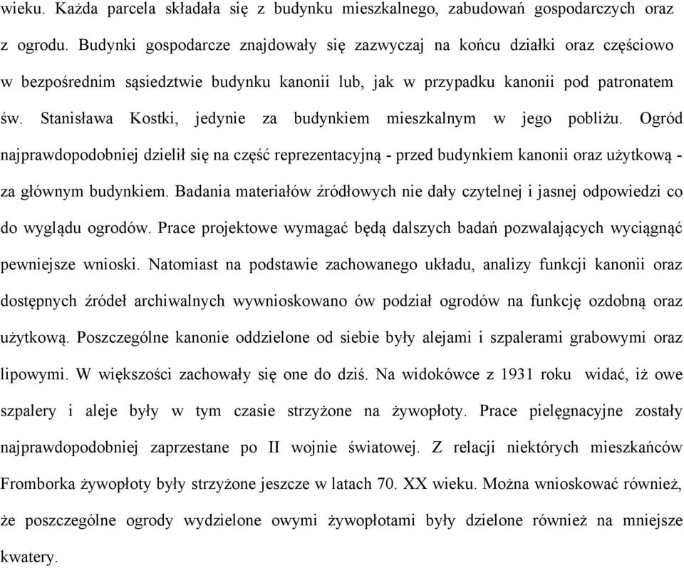 Stanisława Kostki, jedynie za budynkiem mieszkalnym w jego pobliżu. Ogród najprawdopodobniej dzielił się na część reprezentacyjną - przed budynkiem kanonii oraz użytkową - za głównym budynkiem.