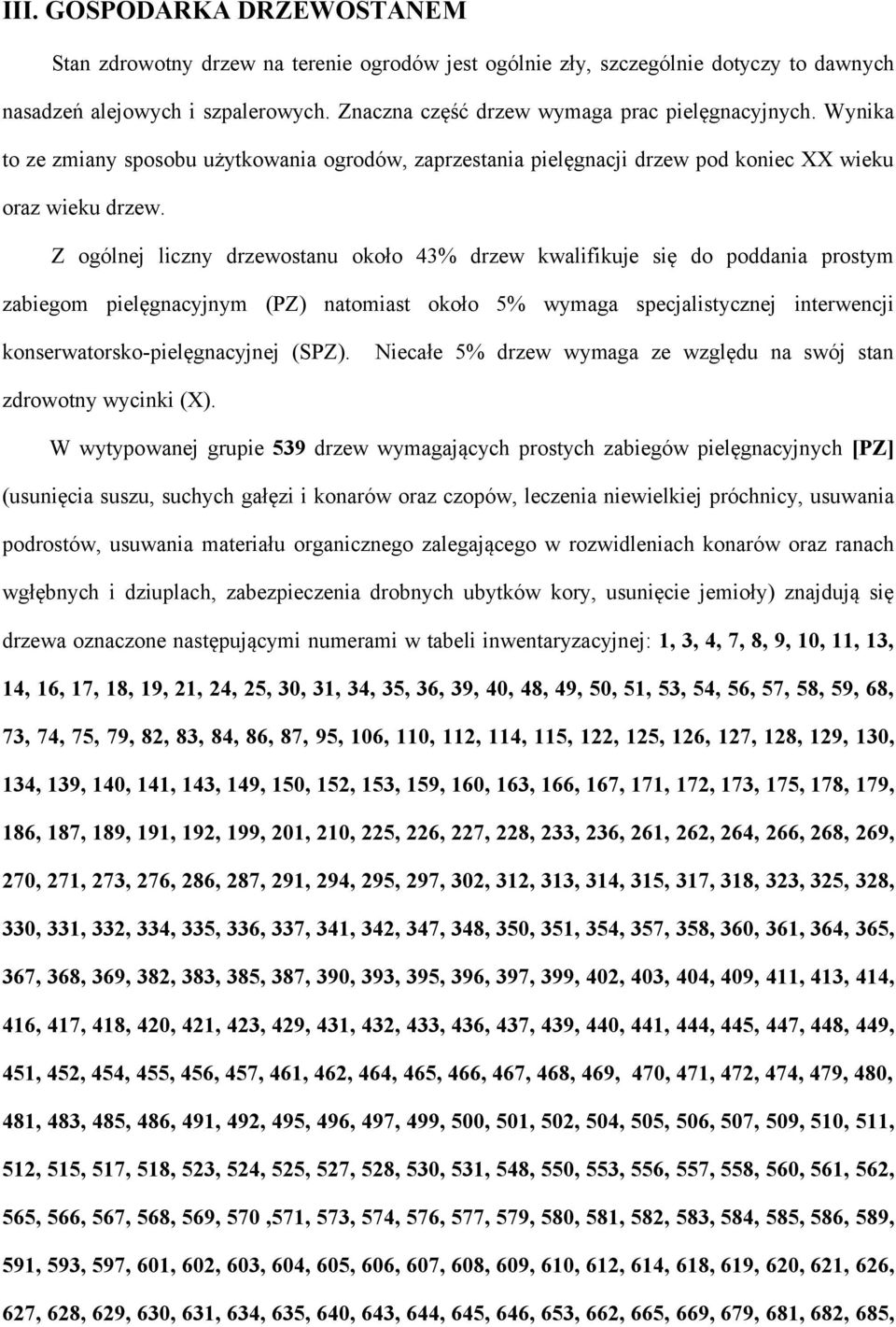 Z ogólnej liczny drzewostanu około 43% drzew kwalifikuje się do poddania prostym zabiegom pielęgnacyjnym (PZ) natomiast około 5% wymaga specjalistycznej interwencji konserwatorsko-pielęgnacyjnej