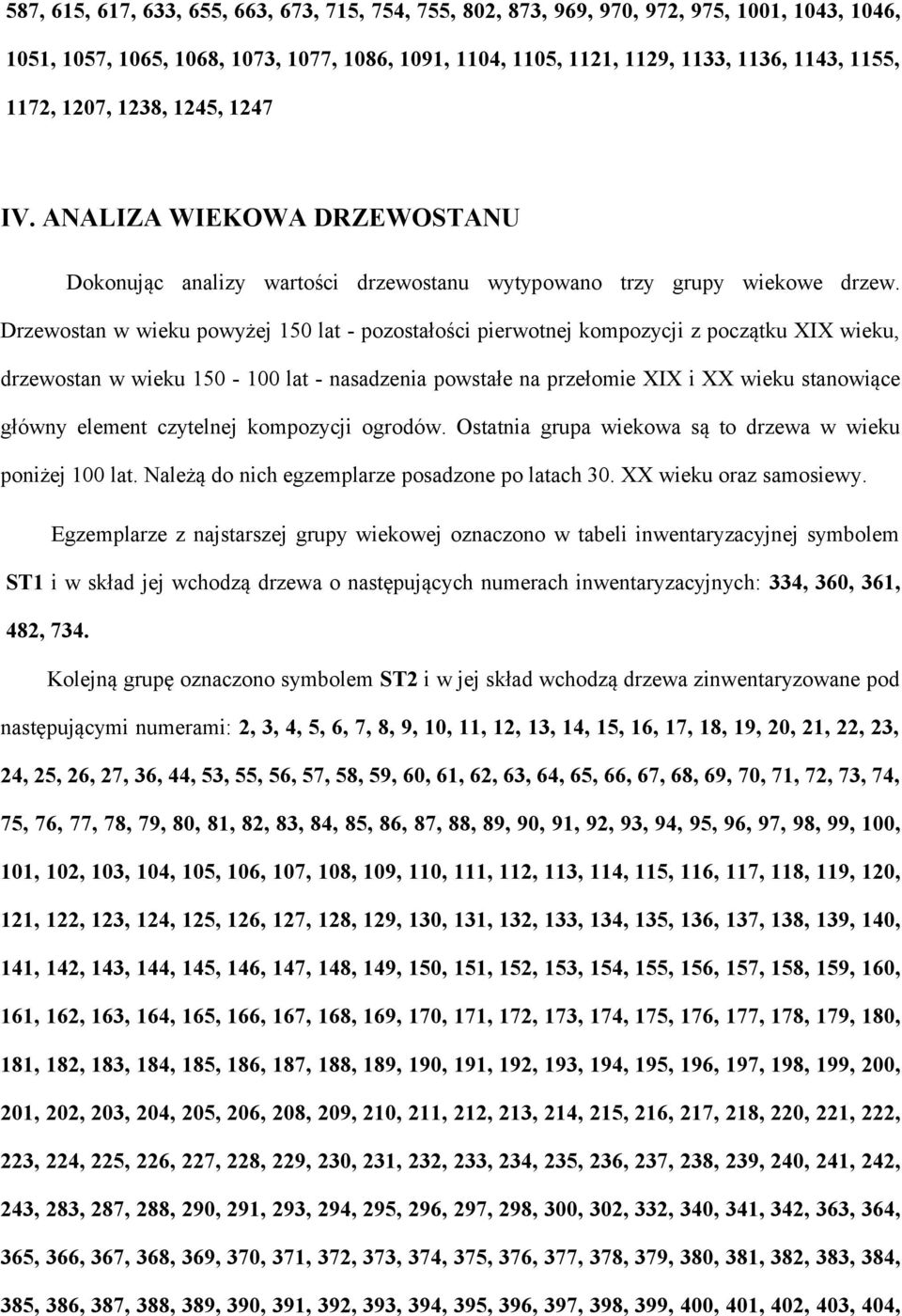 Drzewostan w wieku powyżej 150 lat - pozostałości pierwotnej kompozycji z początku XIX wieku, drzewostan w wieku 150-100 lat - nasadzenia powstałe na przełomie XIX i XX wieku stanowiące główny