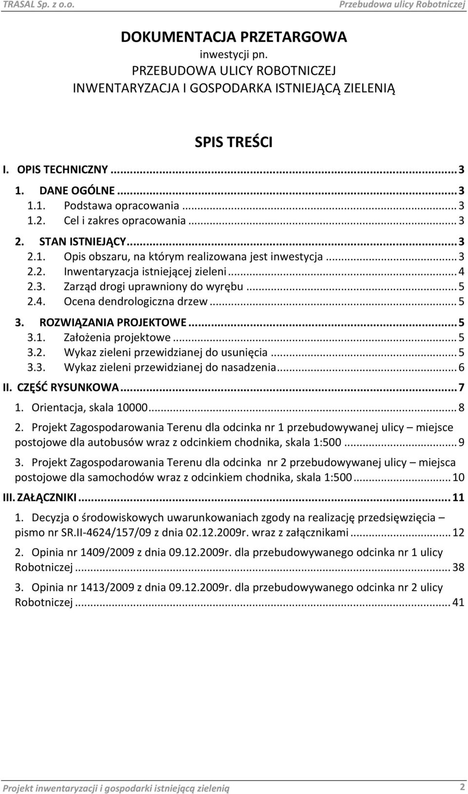 .. 4 2.3. Zarząd drogi uprawniony do wyrębu... 5 2.4. Ocena dendrologiczna drzew... 5 3. ROZWIĄZANIA PROJEKTOWE... 5 3.1. Założenia projektowe... 5 3.2. Wykaz zieleni przewidzianej do usunięcia... 5 3.3. Wykaz zieleni przewidzianej do nasadzenia.