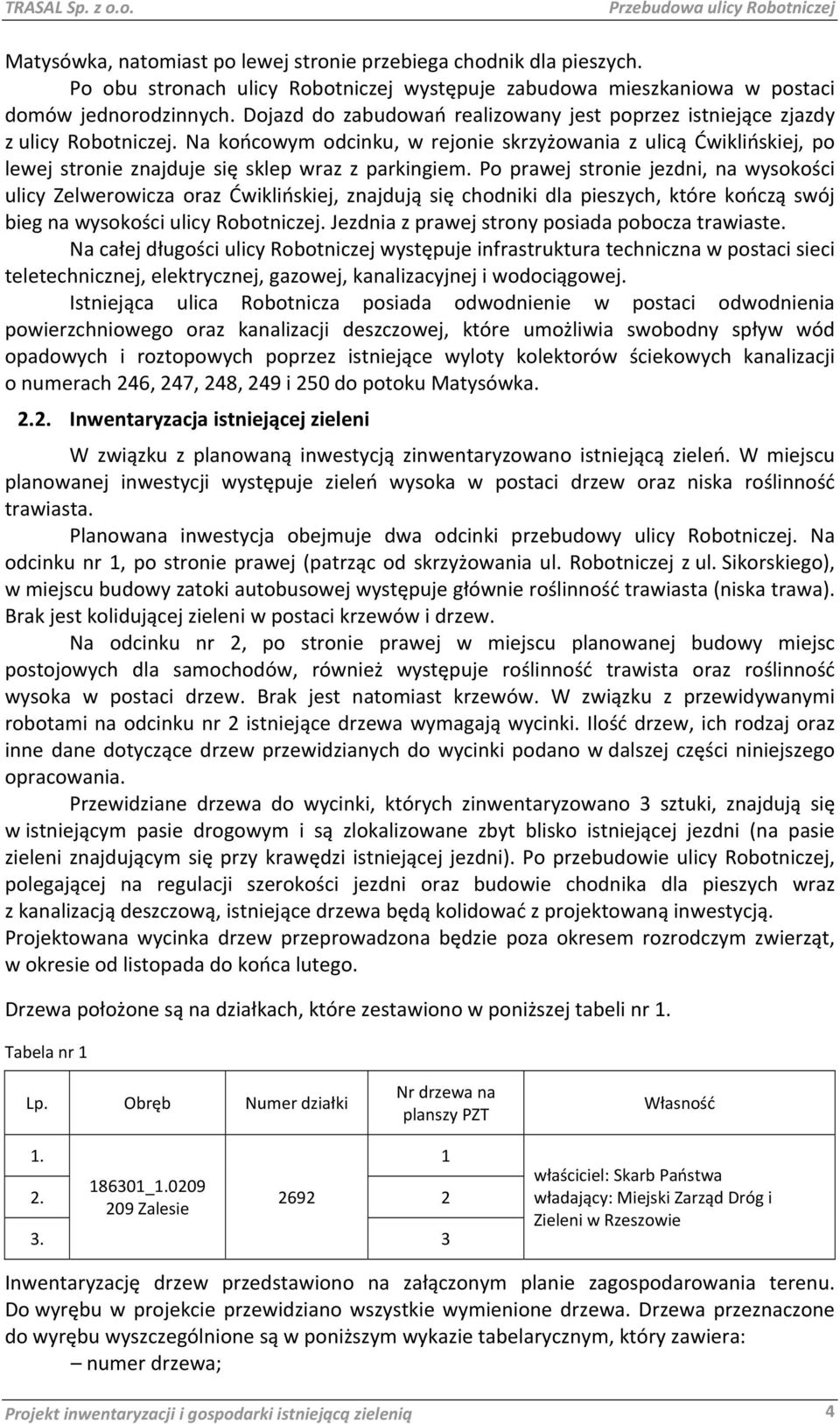 Na końcowym odcinku, w rejonie skrzyżowania z ulicą Ćwiklińskiej, po lewej stronie znajduje się sklep wraz z parkingiem.