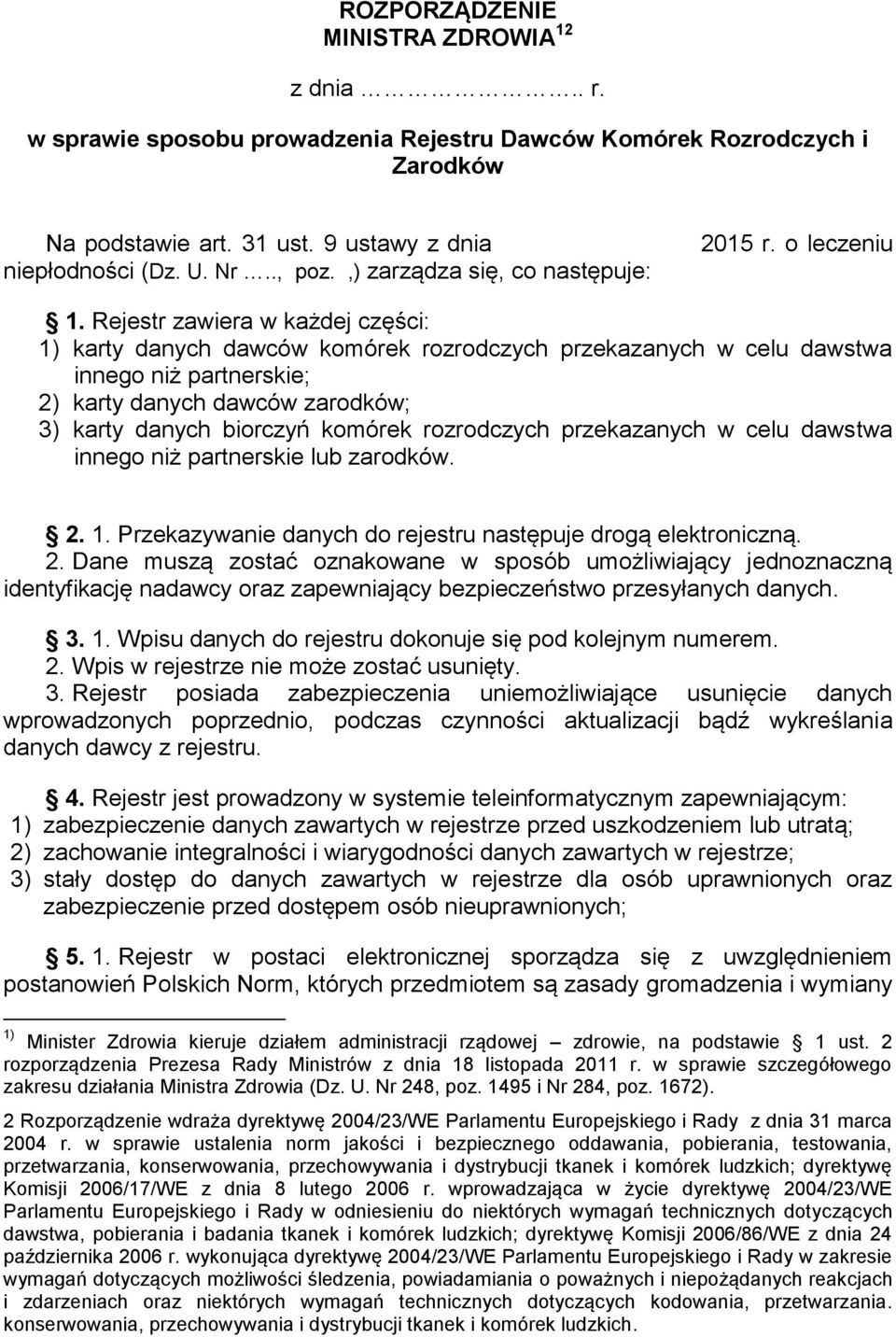 Rejestr zawiera w każdej części: 1) karty danych dawców komórek rozrodczych przekazanych w celu dawstwa innego niż partnerskie; 2) karty danych dawców zarodków; 3) karty danych biorczyń komórek