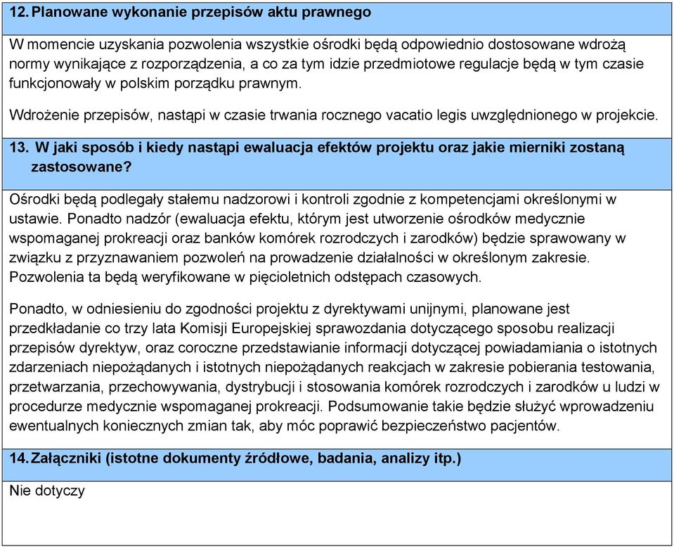 W jaki sposób i kiedy nastąpi ewaluacja efektów projektu oraz jakie mierniki zostaną zastosowane? Ośrodki będą podlegały stałemu nadzorowi i kontroli zgodnie z kompetencjami określonymi w ustawie.