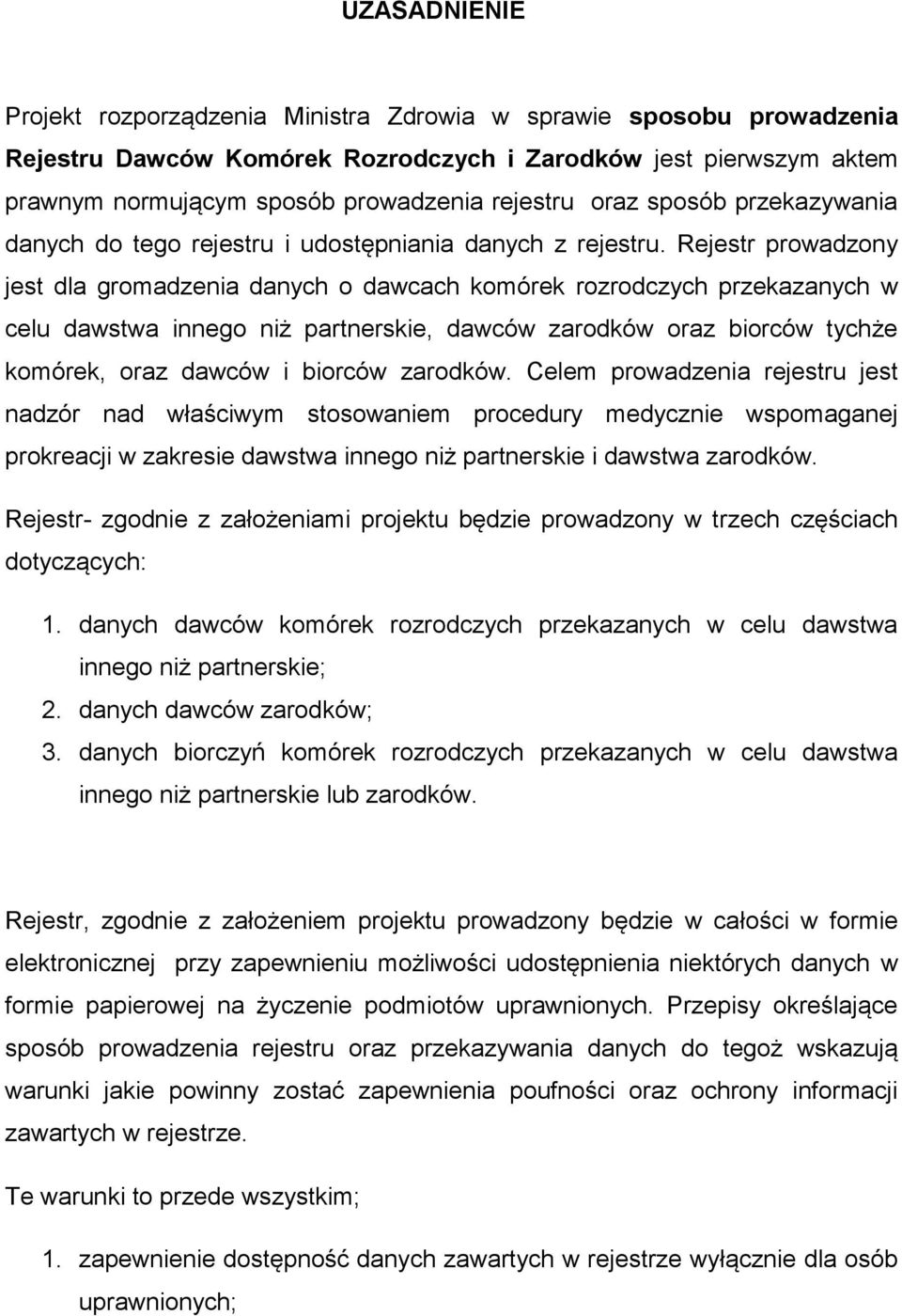 Rejestr prowadzony jest dla gromadzenia danych o dawcach komórek rozrodczych przekazanych w celu dawstwa innego niż partnerskie, dawców zarodków oraz biorców tychże komórek, oraz dawców i biorców