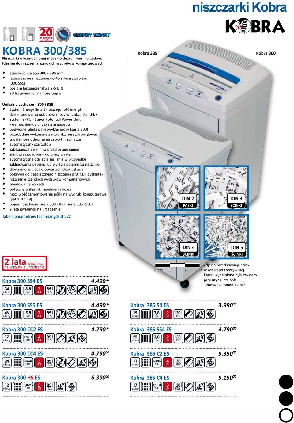 300 i 385: System Energy Smart - oszczędność energii dzięki zerowemu poborowi mocy w funkcji stand-by System SPPU - Super Potential Power Unit - wzmocniony, cichy system napędu podwójne silniki o