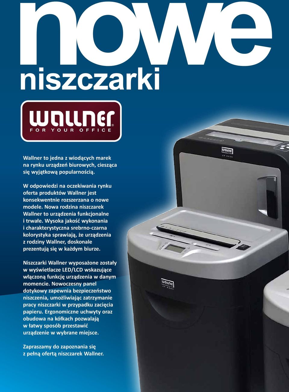 Wysoka jakość wykonania i charakterystyczna srebrno-czarna kolorystyka sprawiają, że urządzenia z rodziny Wallner, doskonale prezentują się w każdym biurze.