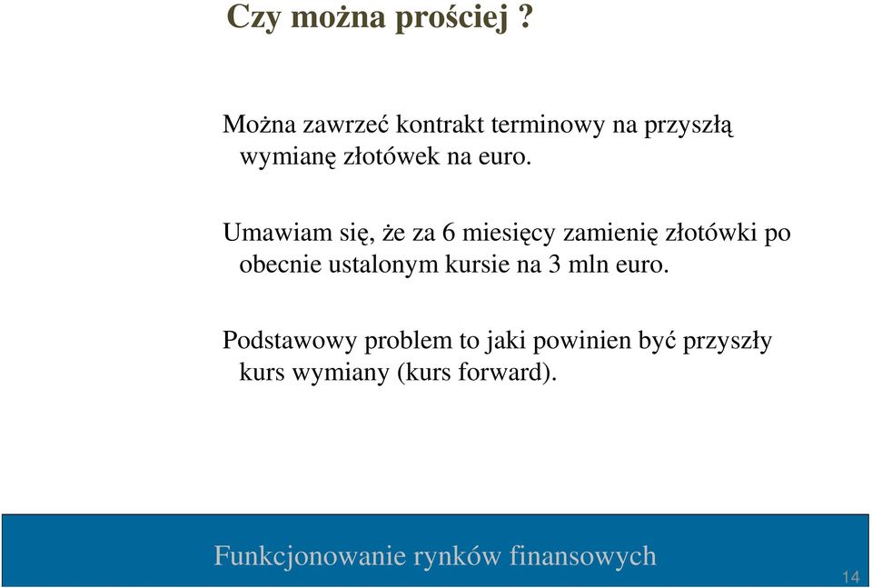 euro. Umawiam się, Ŝe za 6 miesięcy zamienię złotówki po obecnie