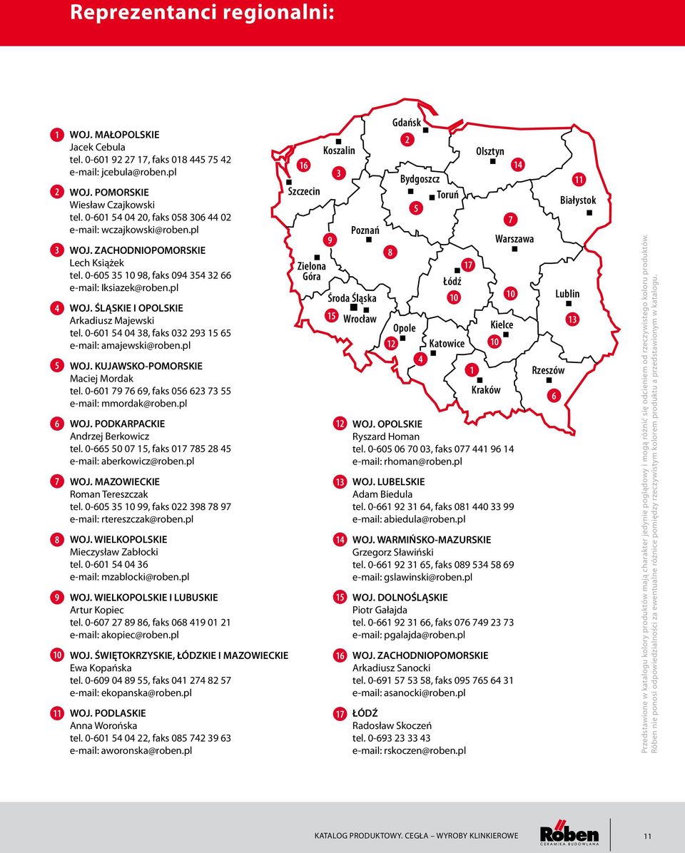 ŚLĄSKIE I OPOLSKIE Arkadiusz Majewski tel. 0-601 54 04 38, faks 032 293 15 65 e-mail: amajewski@roben.pl 5 WOJ. KUJAWSKO-POMORSKIE Maciej Mordak tel.