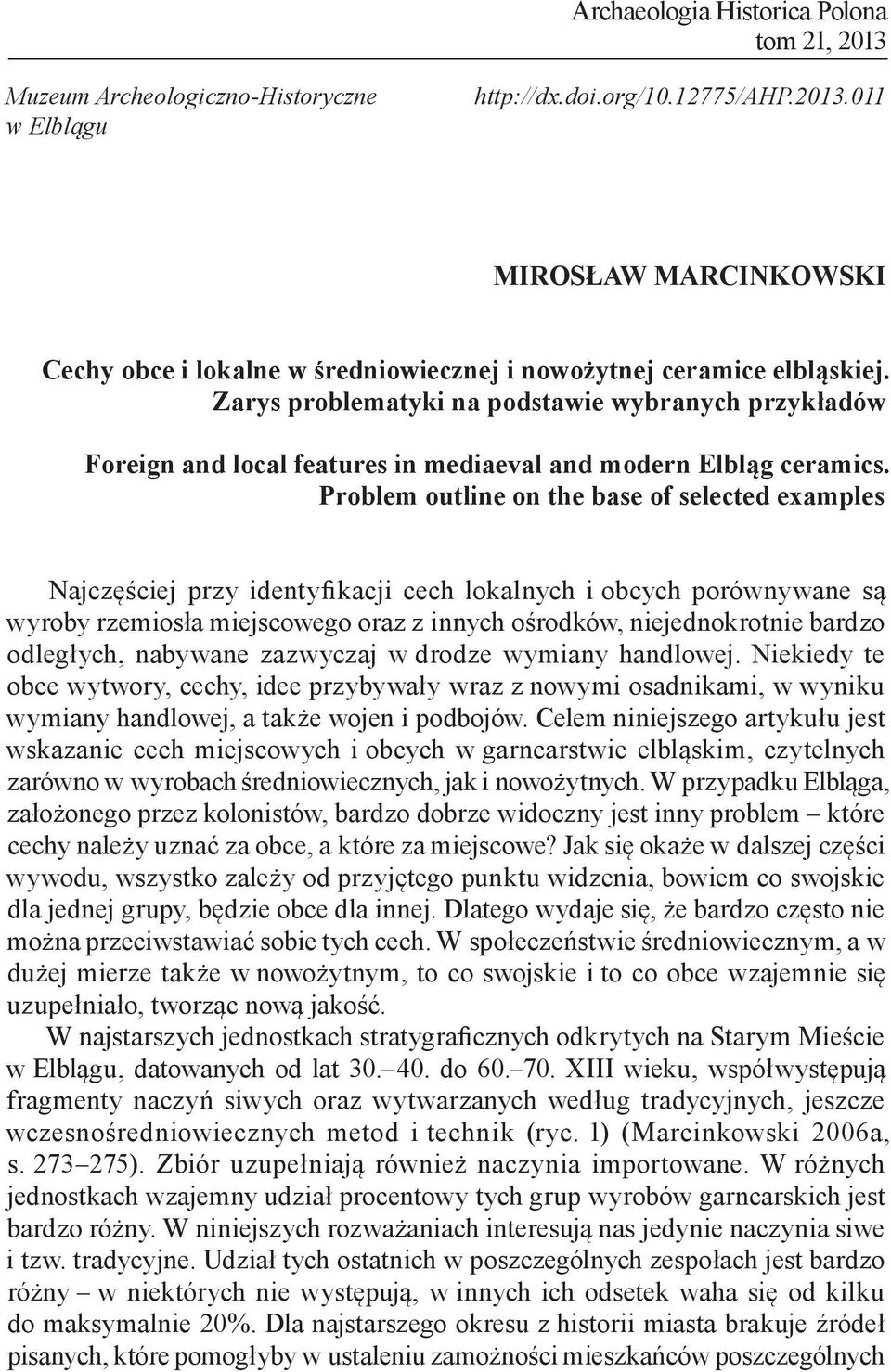 Problem outline on the base of selected examples Najczęściej przy identyfikacji cech lokalnych i obcych porównywane są wyroby rzemiosła miejscowego oraz z innych ośrodków, niejednokrotnie bardzo