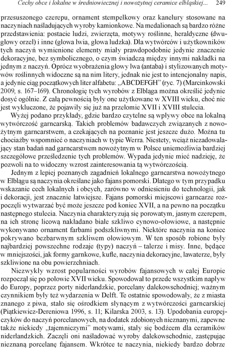 Dla wytwórców i użytkowników tych naczyń wymienione elementy miały prawdopodobnie jedynie znaczenie dekoracyjne, bez symbolicznego, o czym świadczą między innymi nakładki na jednym z naczyń.