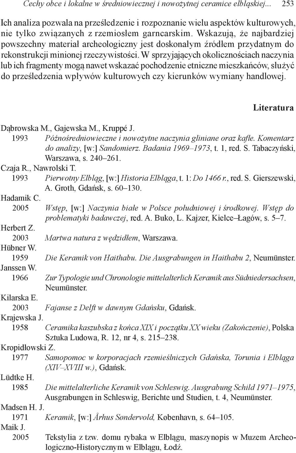 Wskazują, że najbardziej powszechny materiał archeologiczny jest doskonałym źródłem przydatnym do rekonstrukcji minionej rzeczywistości.