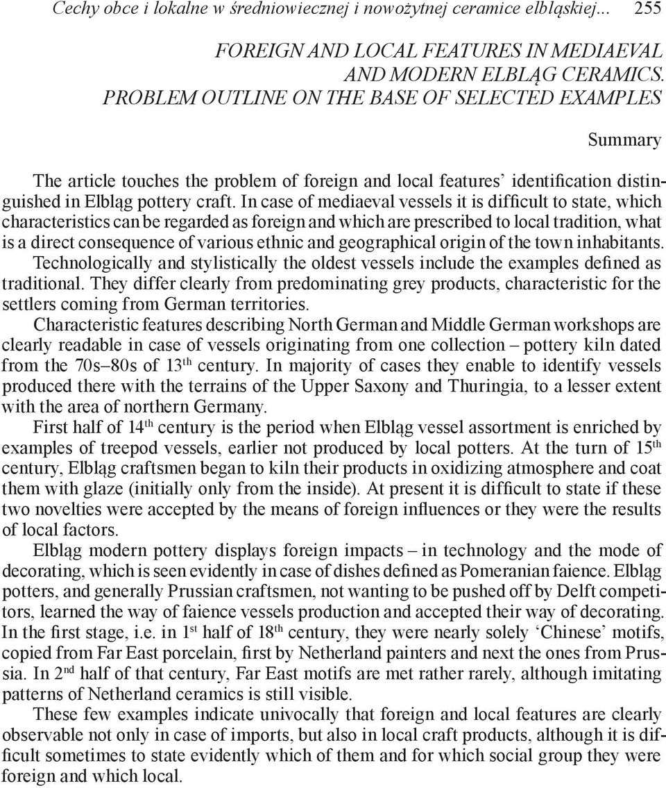 In case of mediaeval vessels it is difficult to state, which characteristics can be regarded as foreign and which are prescribed to local tradition, what is a direct consequence of various ethnic and