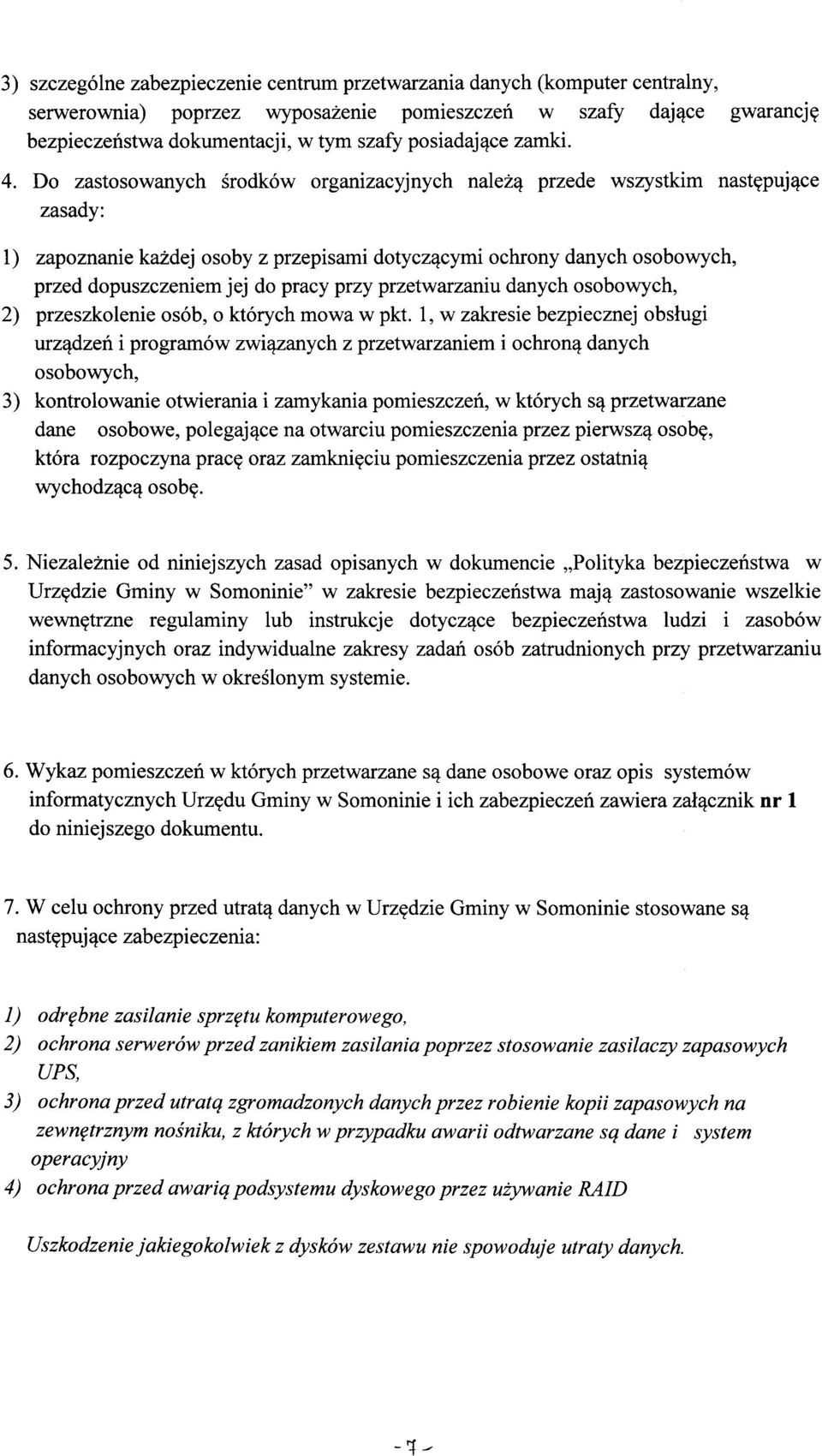 Do zastosowanych środków organizacyjnych należą przede wszystkim następujące zasady: l) zapoznanie każdej osoby z przepisami dotyczącymi ochrony danych osobowych, przed dopuszczeniem jej do pracy