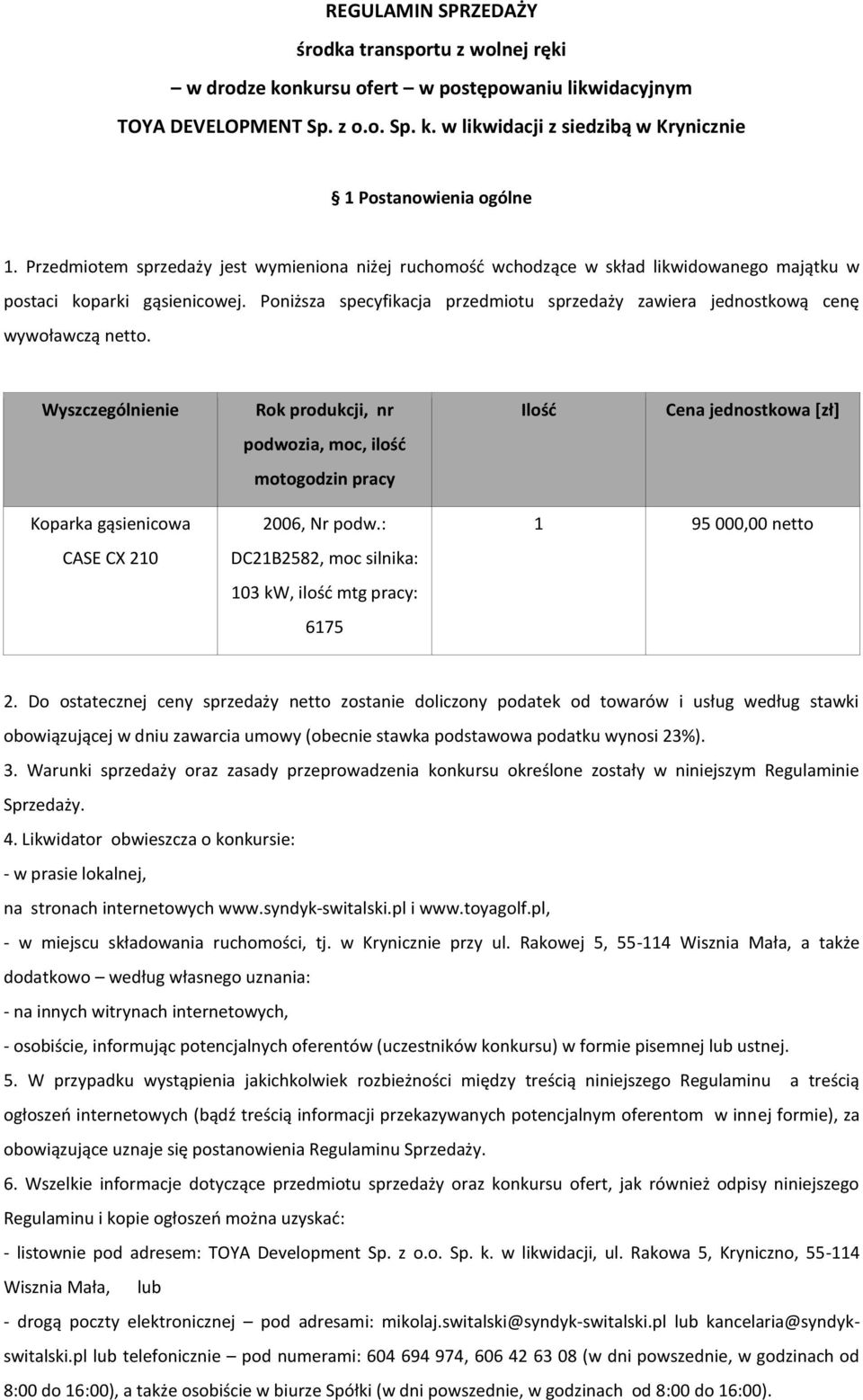 Poniższa specyfikacja przedmiotu sprzedaży zawiera jednostkową cenę wywoławczą netto.