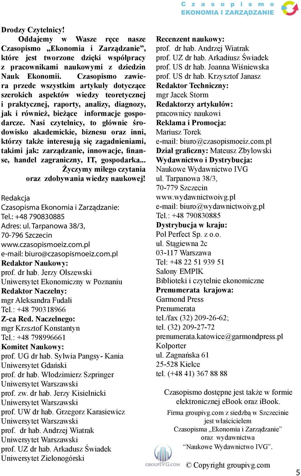 Nasi czytelnicy, to głównie środowisko akademickie, biznesu oraz inni, którzy także interesują się zagadnieniami, takimi jak: zarządzanie, innowacje, finanse, handel zagraniczny, IT, gospodarka.