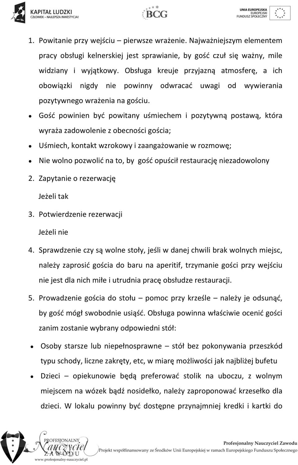 Gość powinien być powitany uśmiechem i pozytywną postawą, która wyraża zadowolenie z obecności gościa; Uśmiech, kontakt wzrokowy i zaangażowanie w rozmowę; Nie wolno pozwolić na to, by gość opuścił