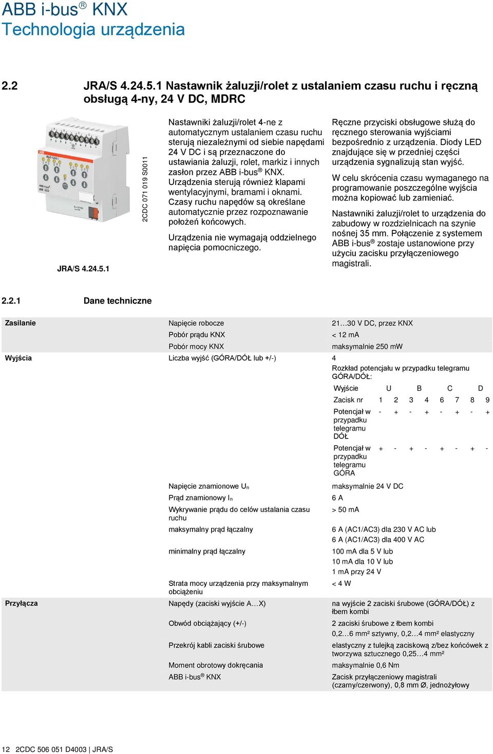 1 2CDC 071 019 S0011 Nastawniki żaluzji/rolet 4-ne z automatycznym ustalaniem czasu ruchu sterują niezależnymi od siebie napędami 24 V DC i są przeznaczone do ustawiania żaluzji, rolet, markiz i