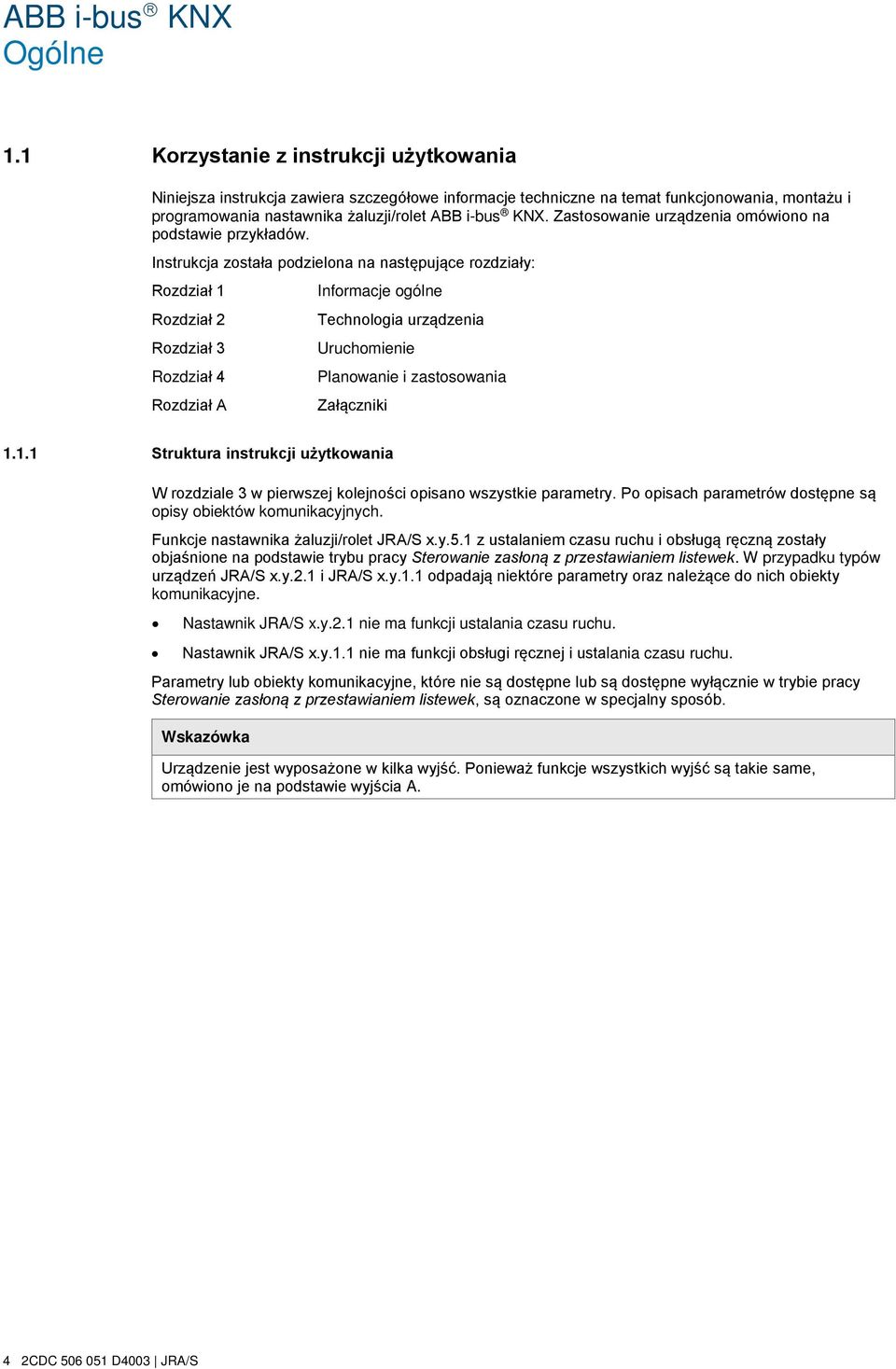 Instrukcja została podzielona na następujące rozdziały: Rozdział 1 Rozdział 2 Rozdział 3 Rozdział 4 Rozdział A Informacje ogólne Technologia urządzenia Planowanie i zastosowania Załączniki 1.1.1 Struktura instrukcji użytkowania W rozdziale 3 w pierwszej kolejności opisano wszystkie parametry.