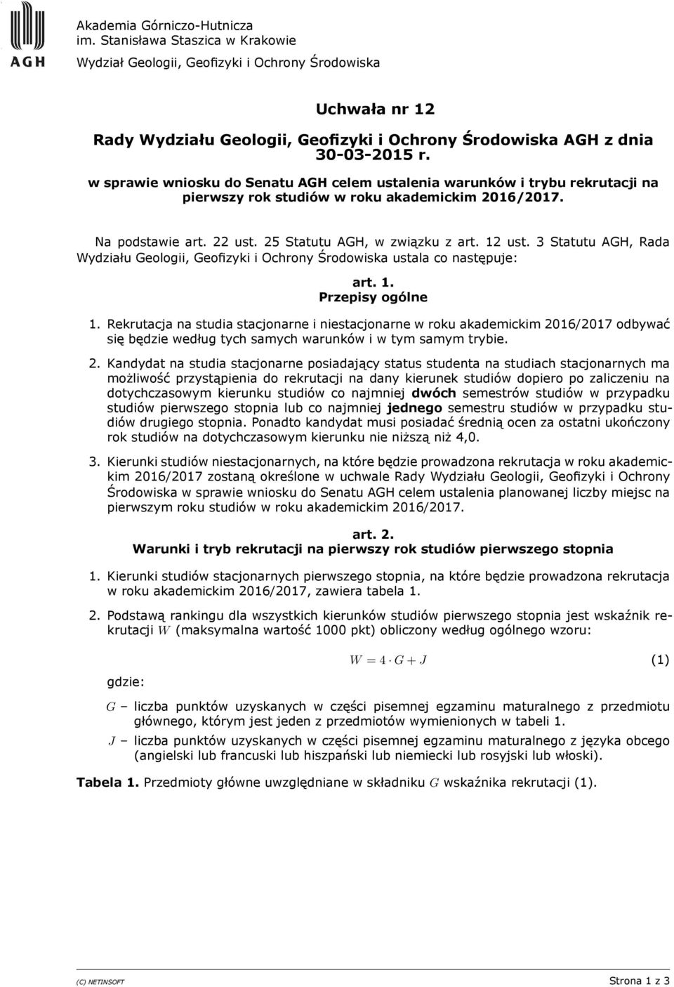 w sprawie wniosku do Senatu AGH celem ustalenia warunków i trybu rekrutacji na pierwszy rok studiów w roku akademickim 2016/2017. Na podstawie art. 22 ust. 25 Statutu AGH, w związku z art. 12 ust.