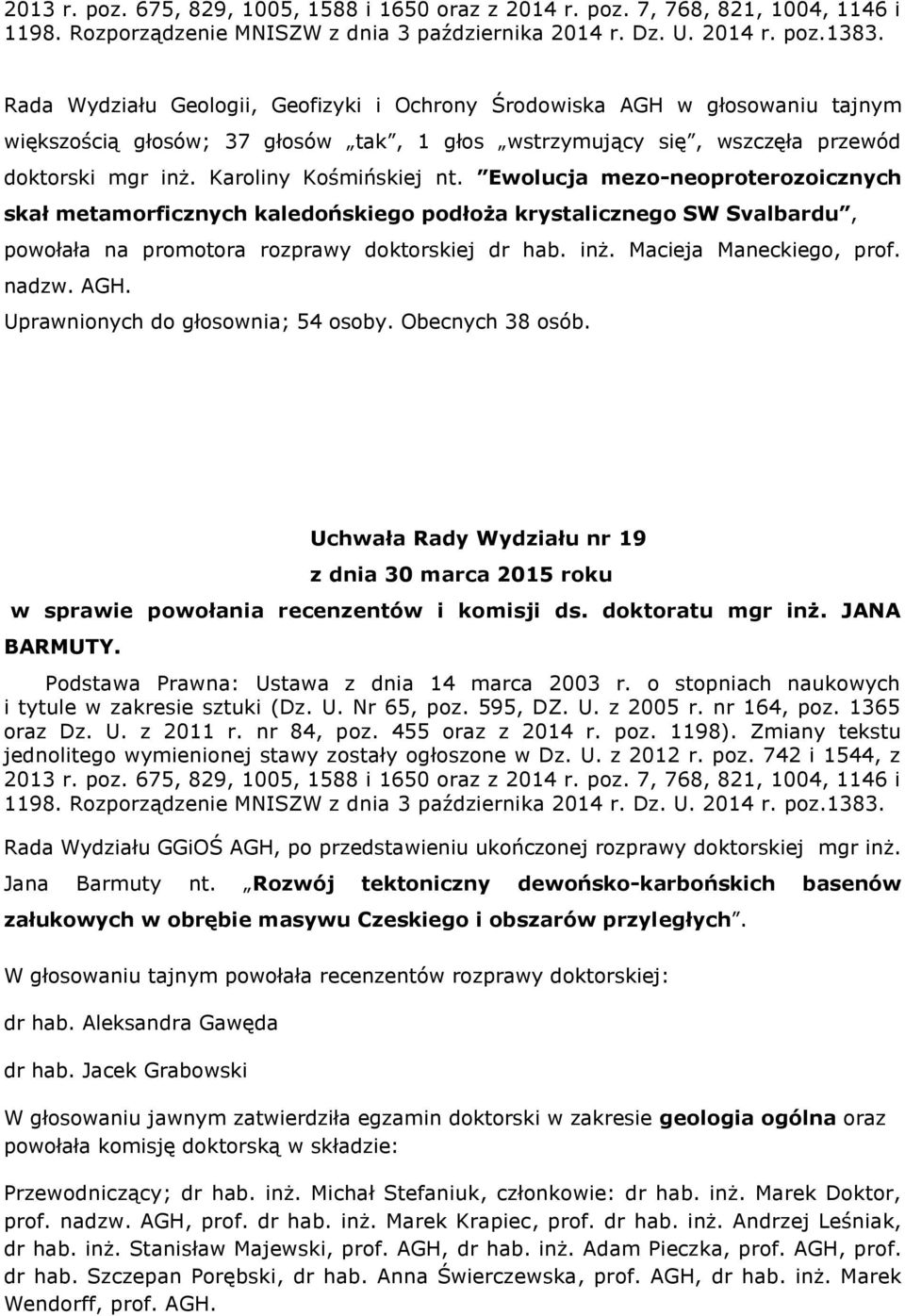 Ewolucja mezo-neoproterozoicznych skał metamorficznych kaledońskiego podłoża krystalicznego SW Svalbardu, powołała na promotora rozprawy doktorskiej dr hab. inż. Macieja Maneckiego, prof. nadzw. AGH.