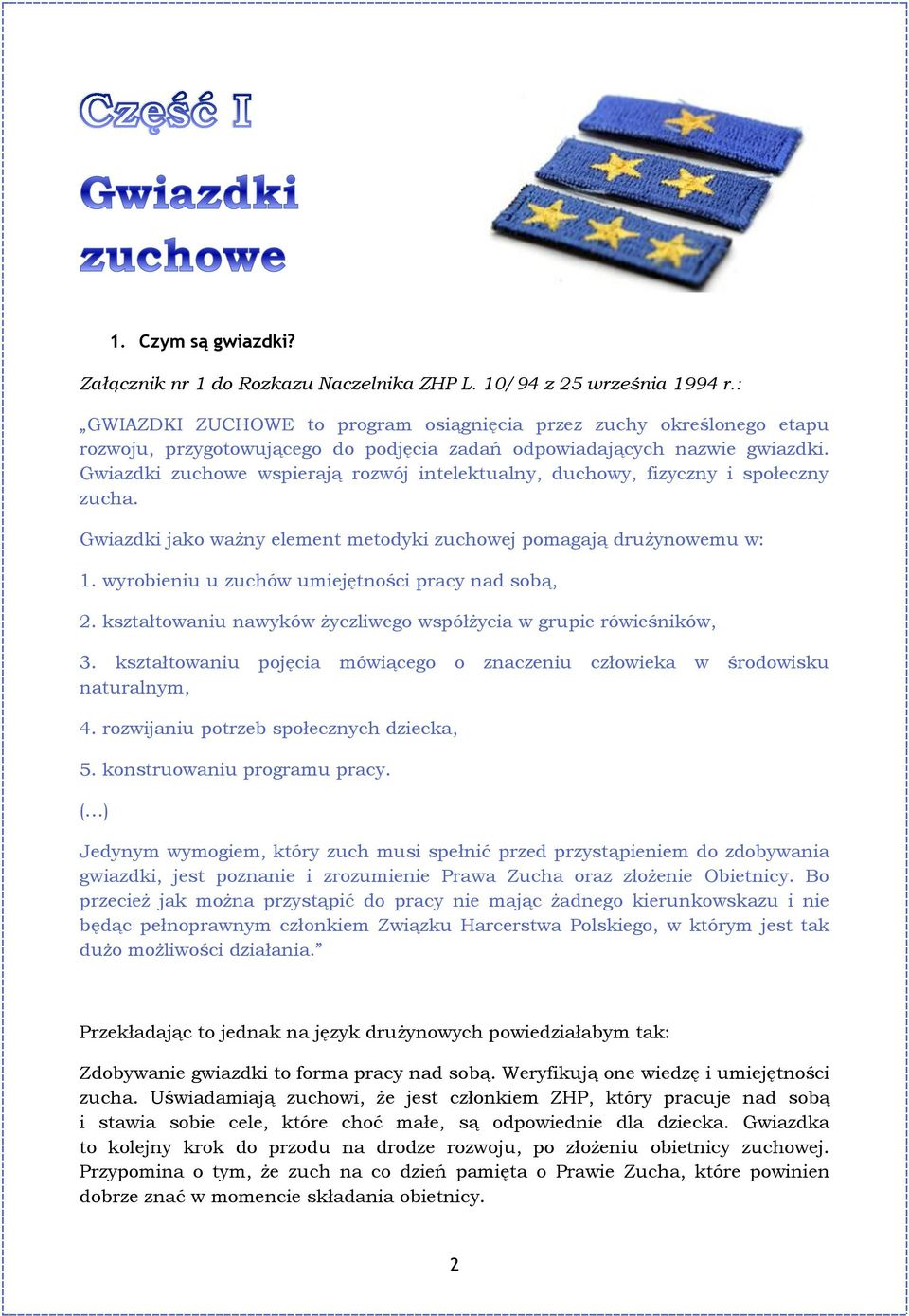 Gwiazdki zuchowe wspierają rozwój intelektualny, duchowy, fizyczny i społeczny zucha. Gwiazdki jako ważny element metodyki zuchowej pomagają drużynowemu w: 1.