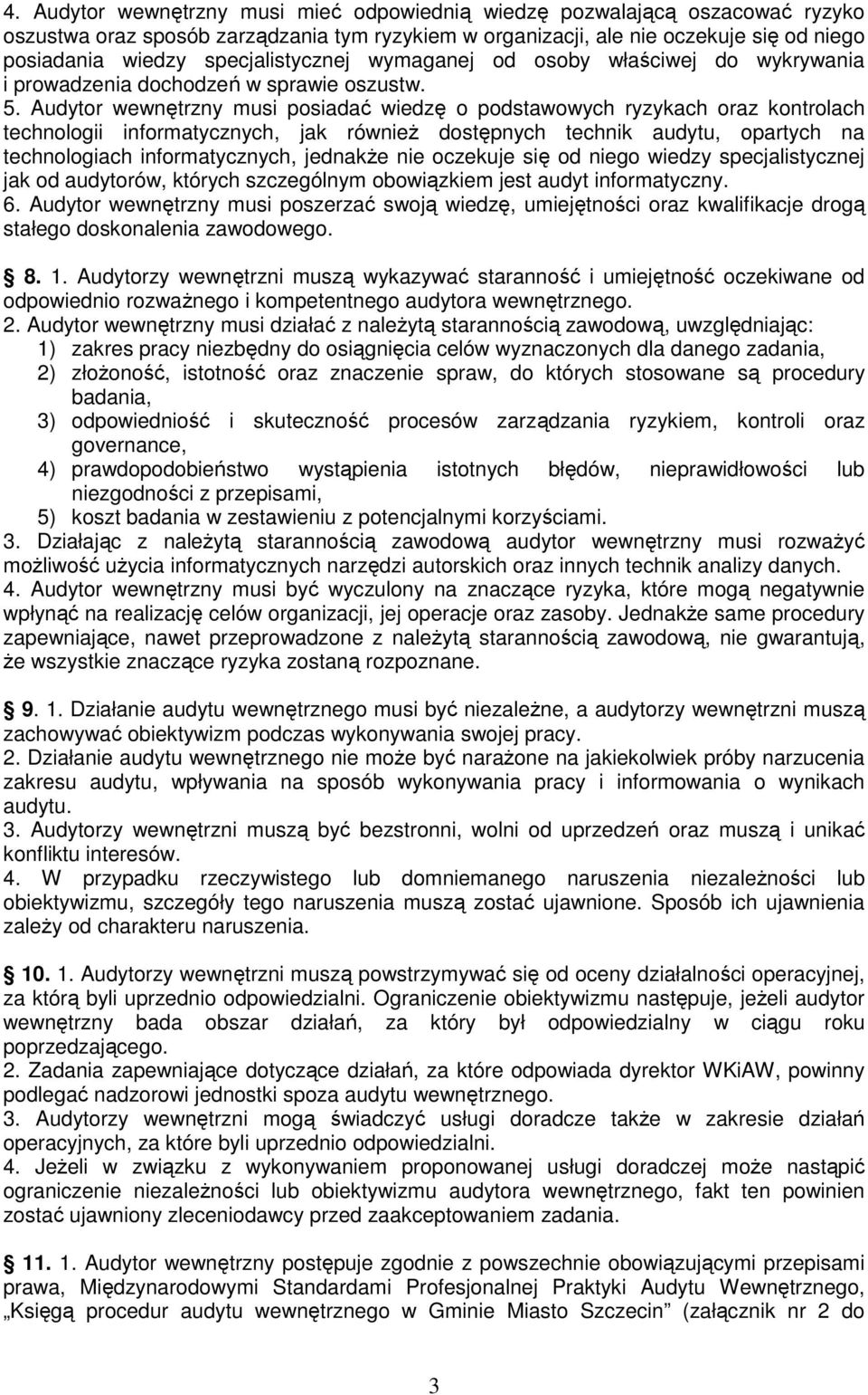 Audytor wewnętrzny musi posiadać wiedzę o podstawowych ryzykach oraz kontrolach technologii informatycznych, jak równieŝ dostępnych technik audytu, opartych na technologiach informatycznych, jednakŝe